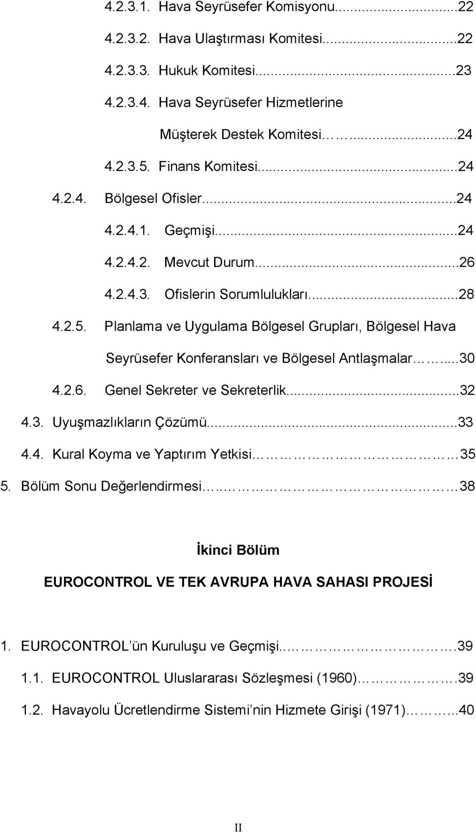 Planlama ve Uygulama Bölgesel Grupları, Bölgesel Hava Seyrüsefer Konferansları ve Bölgesel Antlaşmalar...30 4.2.6. Genel Sekreter ve Sekreterlik...32 4.3. Uyuşmazlıkların Çözümü...33 4.4. Kural Koyma ve Yaptırım Yetkisi 35 5.