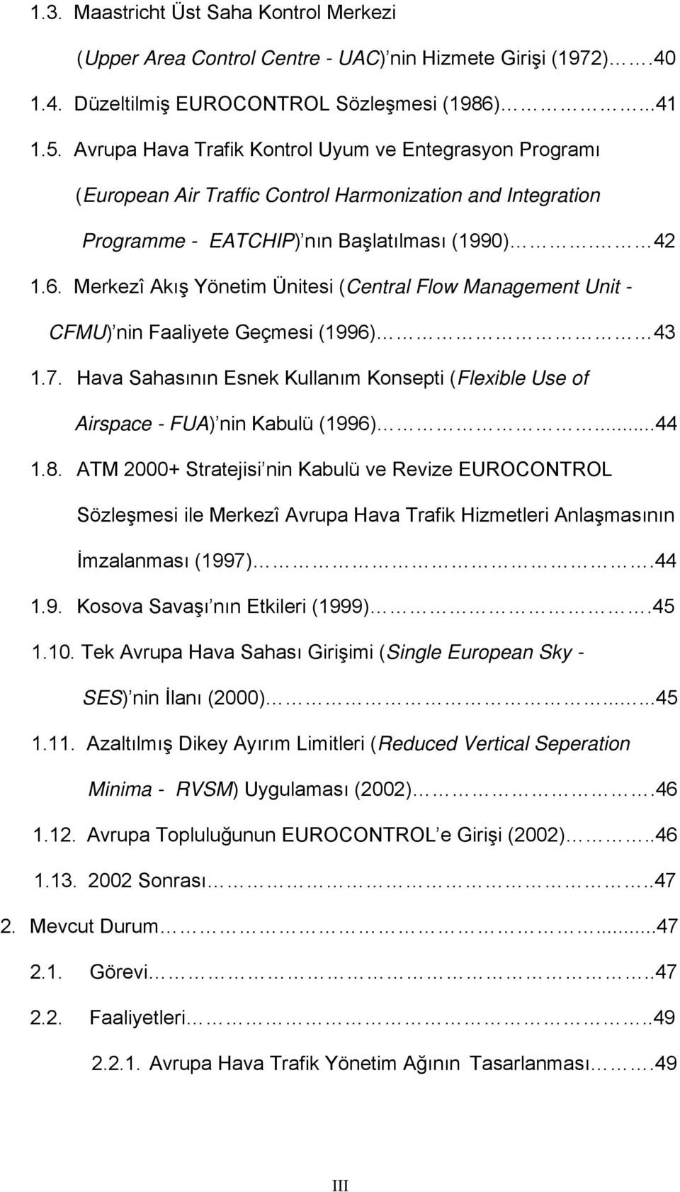 Merkezî Akış Yönetim Ünitesi (Central Flow Management Unit - CFMU) nin Faaliyete Geçmesi (1996) 43 1.7. Hava Sahasının Esnek Kullanım Konsepti (Flexible Use of Airspace - FUA) nin Kabulü (1996)...44 1.