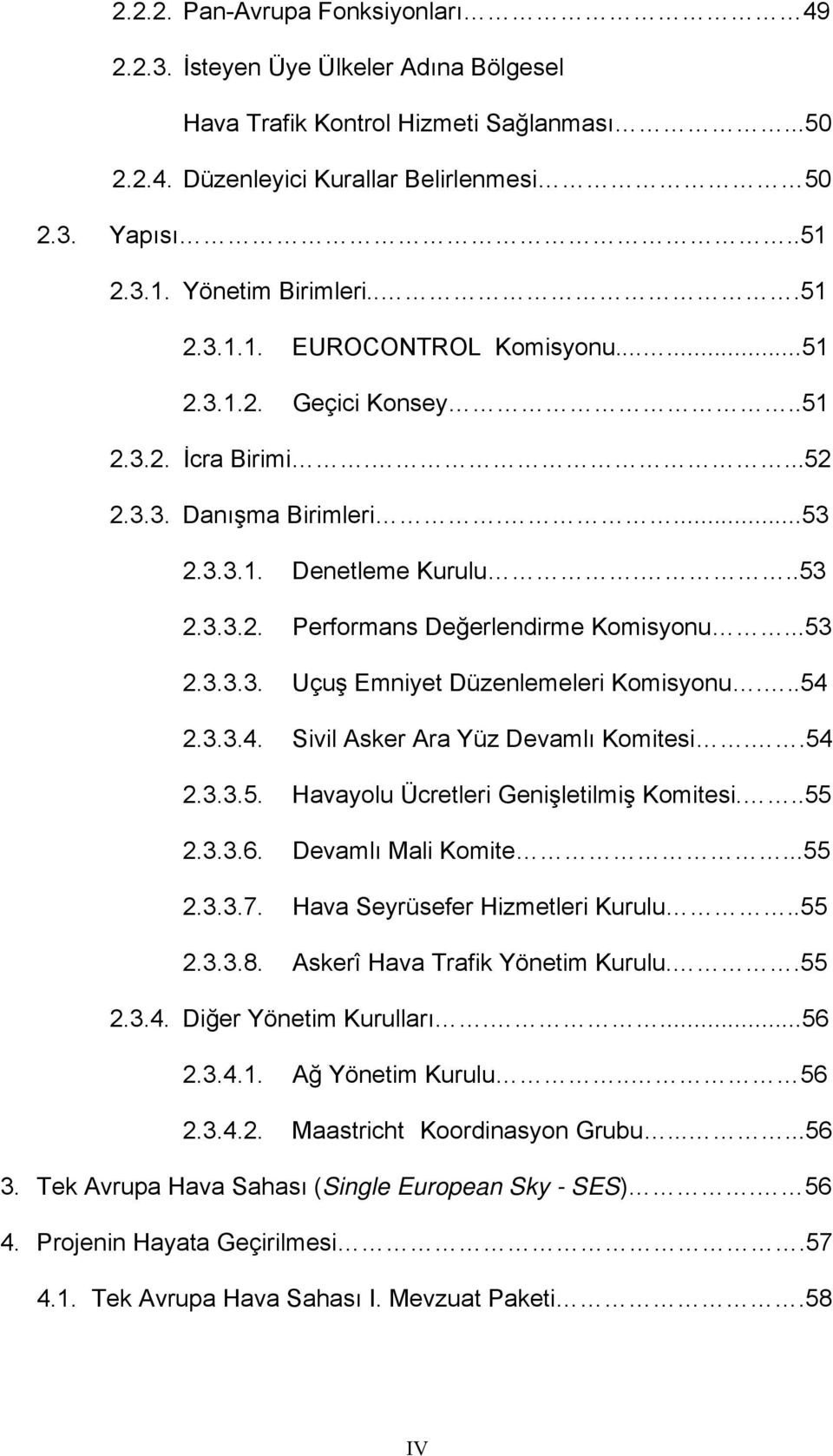 ..53 2.3.3.3. Uçuş Emniyet Düzenlemeleri Komisyonu...54 2.3.3.4. Sivil Asker Ara Yüz Devamlı Komitesi..54 2.3.3.5. Havayolu Ücretleri Genişletilmiş Komitesi...55 2.3.3.6. Devamlı Mali Komite...55 2.3.3.7.