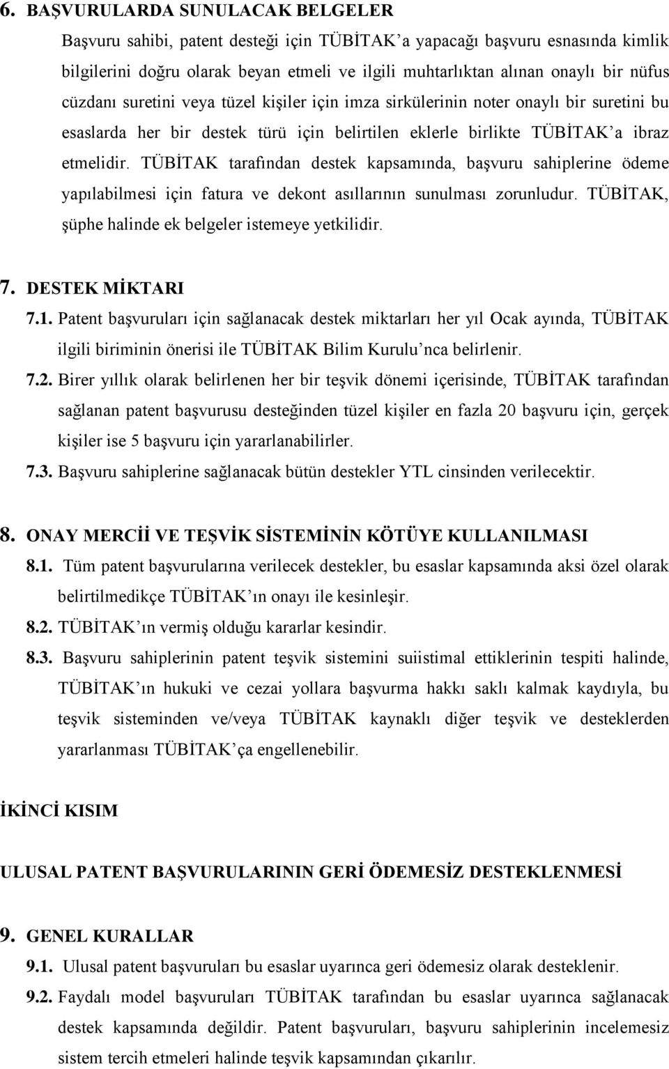 TÜBİTAK tarafından destek kapsamında, başvuru sahiplerine ödeme yapılabilmesi için fatura ve dekont asıllarının sunulması zorunludur. TÜBİTAK, şüphe halinde ek belgeler istemeye yetkilidir. 7.