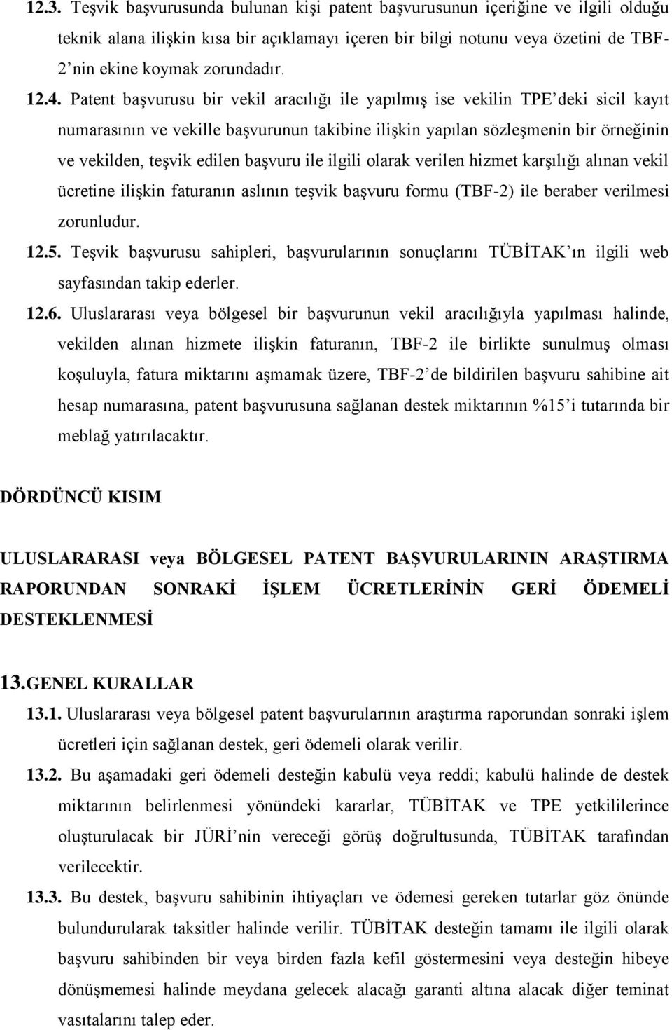 Patent başvurusu bir vekil aracılığı ile yapılmış ise vekilin TPE deki sicil kayıt numarasının ve vekille başvurunun takibine ilişkin yapılan sözleşmenin bir örneğinin ve vekilden, teşvik edilen