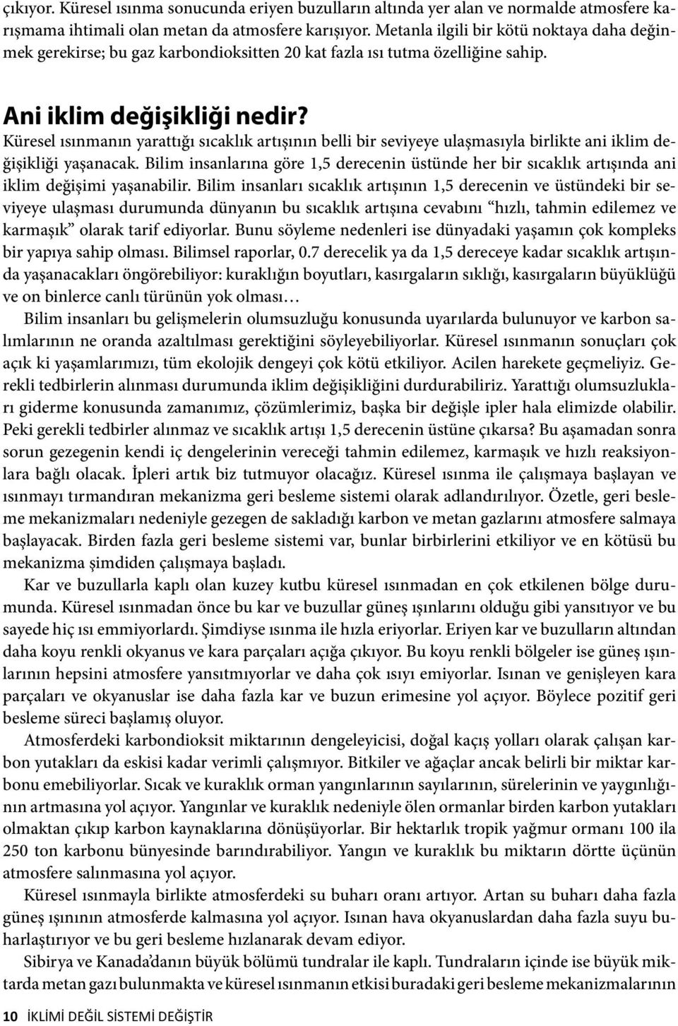 Küresel ısınmanın yarattığı sıcaklık artışının belli bir seviyeye ulaşmasıyla birlikte ani iklim değişikliği yaşanacak.