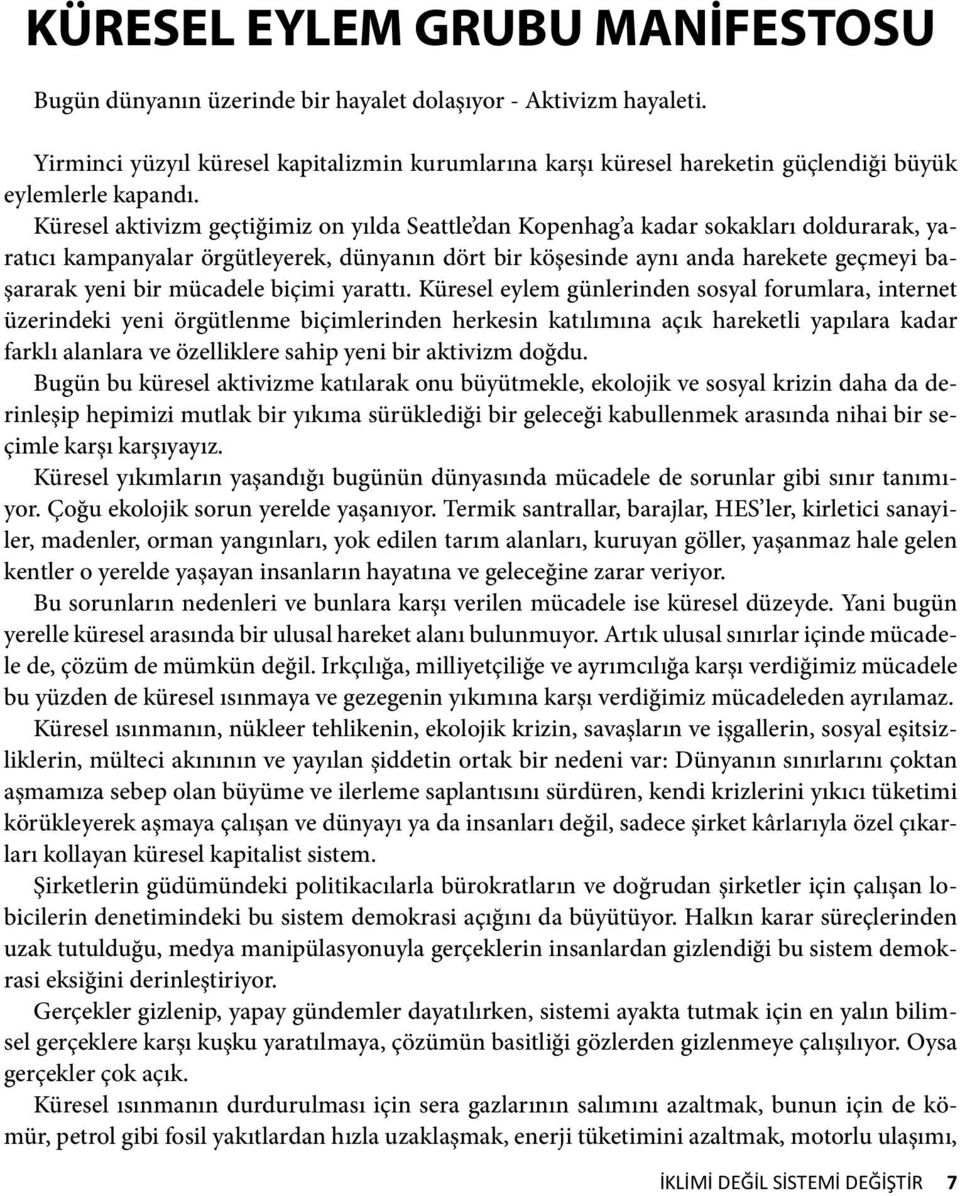 Küresel aktivizm geçtiğimiz on yılda Seattle dan Kopenhag a kadar sokakları doldurarak, yaratıcı kampanyalar örgütleyerek, dünyanın dört bir köşesinde aynı anda harekete geçmeyi başararak yeni bir