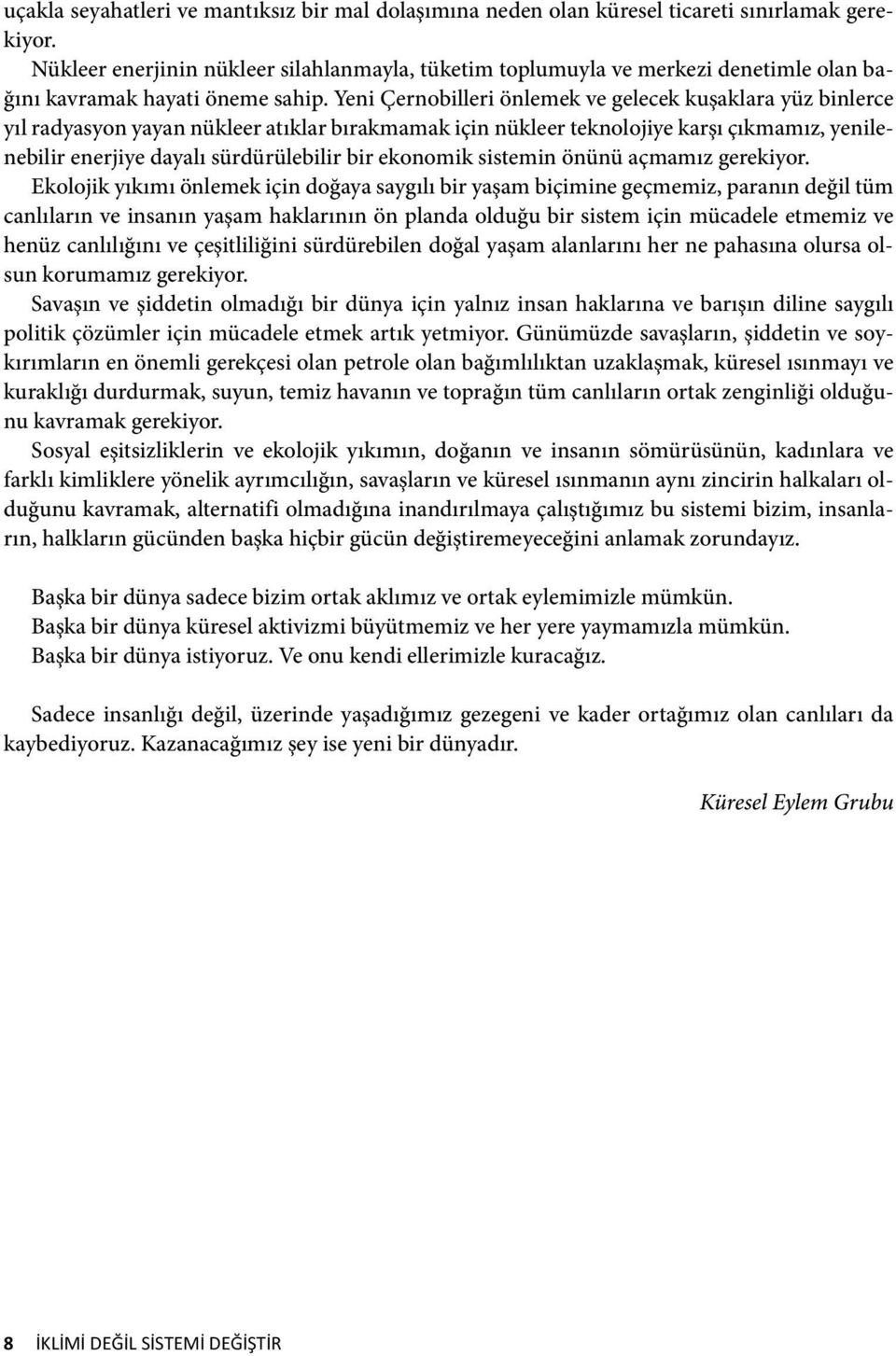 Yeni Çernobilleri önlemek ve gelecek kuşaklara yüz binlerce yıl radyasyon yayan nükleer atıklar bırakmamak için nükleer teknolojiye karşı çıkmamız, yenilenebilir enerjiye dayalı sürdürülebilir bir