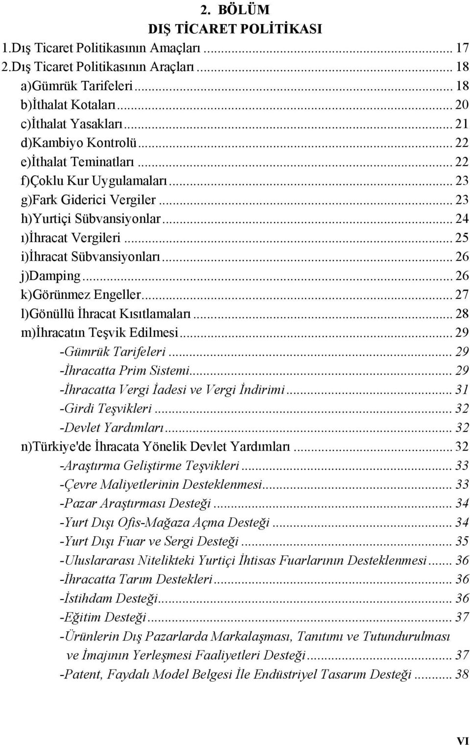 .. 25 i)ihracat Sübvansiyonları... 26 j)damping... 26 k)görünmez Engeller... 27 l)gönüllü İhracat Kısıtlamaları... 28 m)ihracatın Teşvik Edilmesi... 29 -Gümrük Tarifeleri... 29 -İhracatta Prim Sistemi.