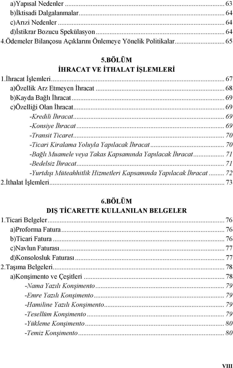 .. 69 -Transit Ticaret... 70 -Ticari Kiralama Yoluyla Yapılacak İhracat... 70 -Bağlı Muamele veya Takas Kapsamında Yapılacak İhracat... 71 -Bedelsiz İhracat.