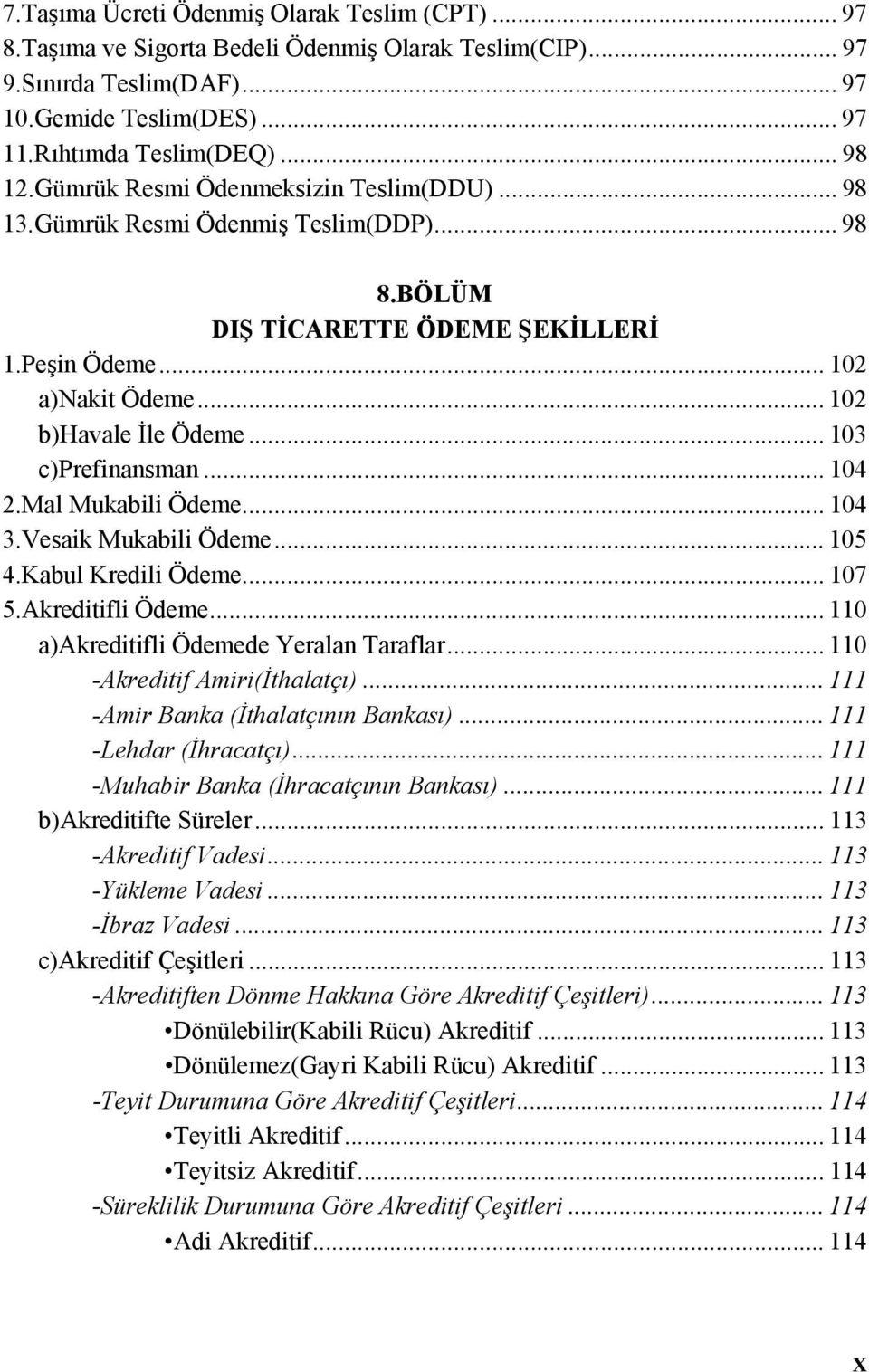 .. 103 c)prefinansman... 104 2.Mal Mukabili Ödeme... 104 3.Vesaik Mukabili Ödeme... 105 4.Kabul Kredili Ödeme... 107 5.Akreditifli Ödeme... 110 a)akreditifli Ödemede Yeralan Taraflar.