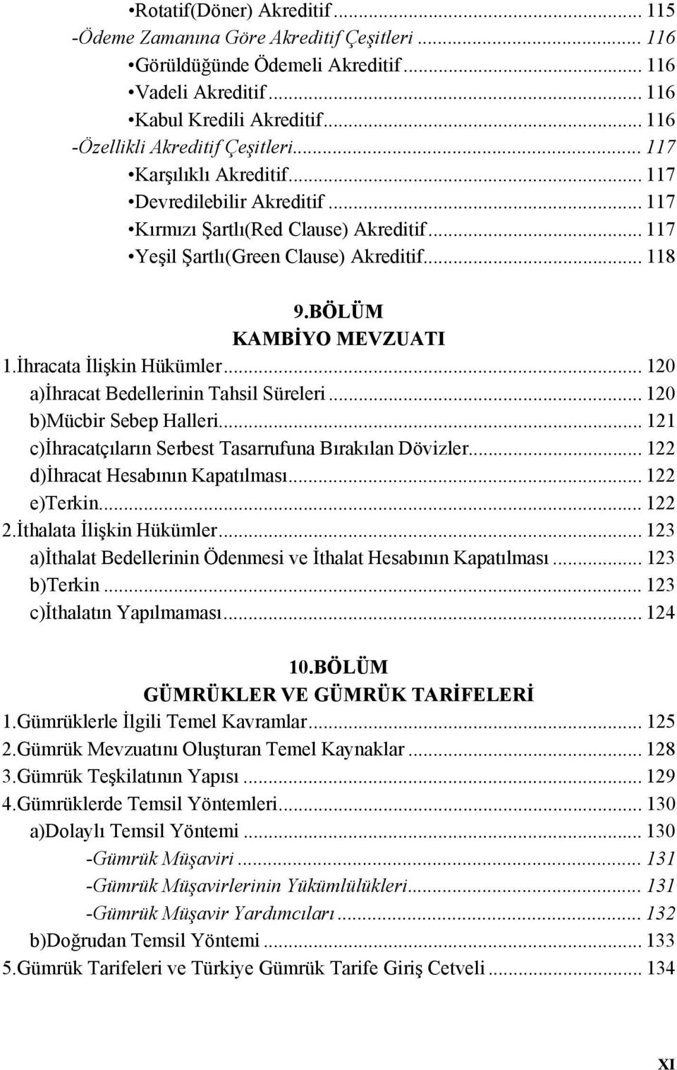 BÖLÜM KAMBİYO MEVZUATI 1.İhracata İlişkin Hükümler... 120 a)ihracat Bedellerinin Tahsil Süreleri... 120 b)mücbir Sebep Halleri... 121 c)ihracatçıların Serbest Tasarrufuna Bırakılan Dövizler.