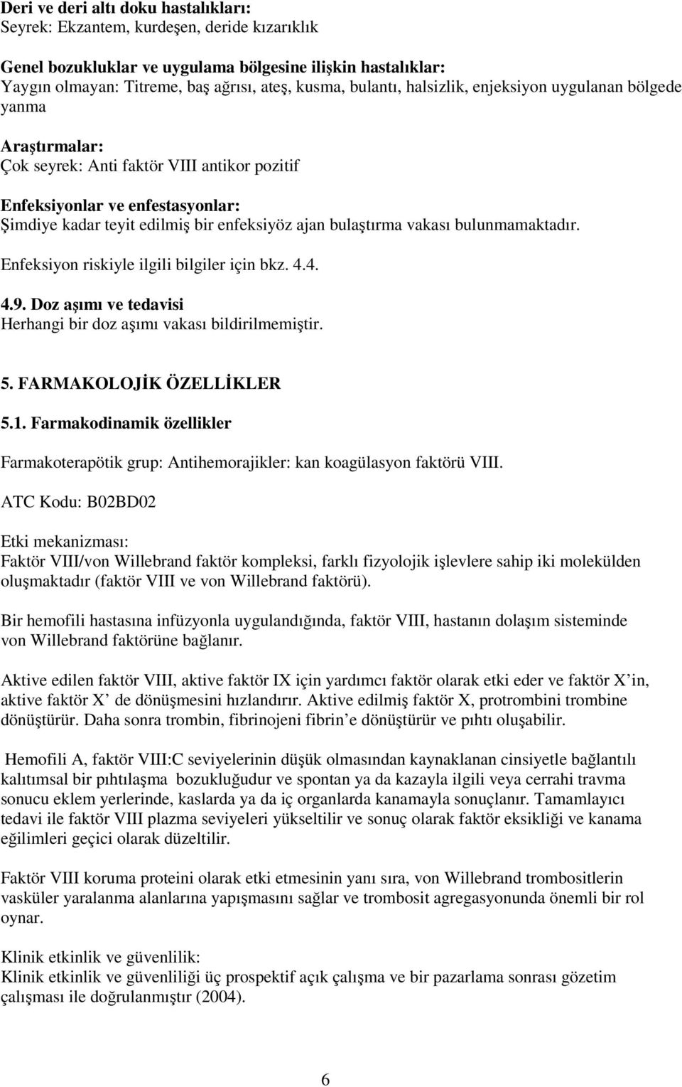 bulaştırma vakası bulunmamaktadır. Enfeksiyon riskiyle ilgili bilgiler için bkz. 4.4. 4.9. Doz aşımı ve tedavisi Herhangi bir doz aşımı vakası bildirilmemiştir. 5. FARMAKOLOJİK ÖZELLİKLER 5.1.