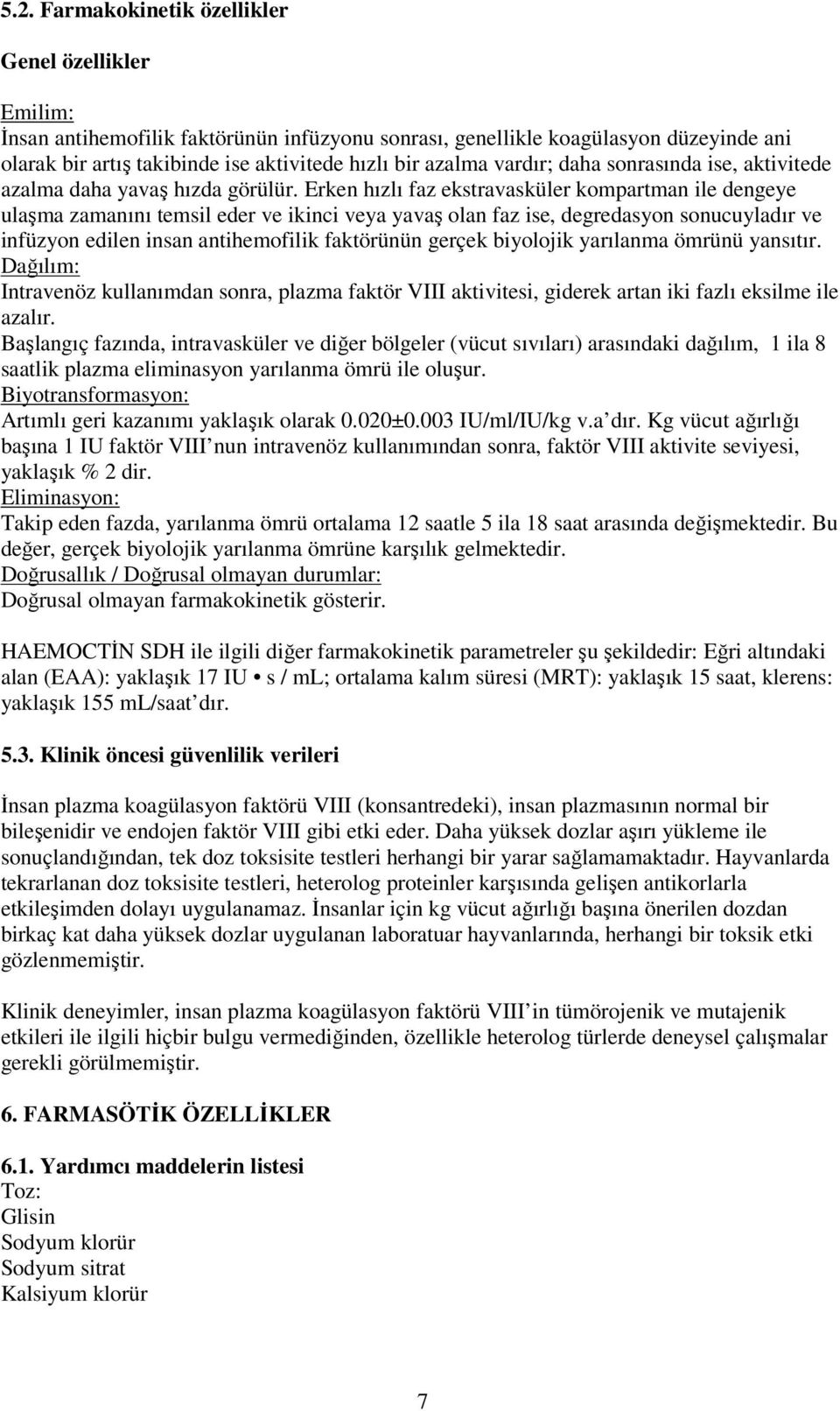 Erken hızlı faz ekstravasküler kompartman ile dengeye ulaşma zamanını temsil eder ve ikinci veya yavaş olan faz ise, degredasyon sonucuyladır ve infüzyon edilen insan antihemofilik faktörünün gerçek