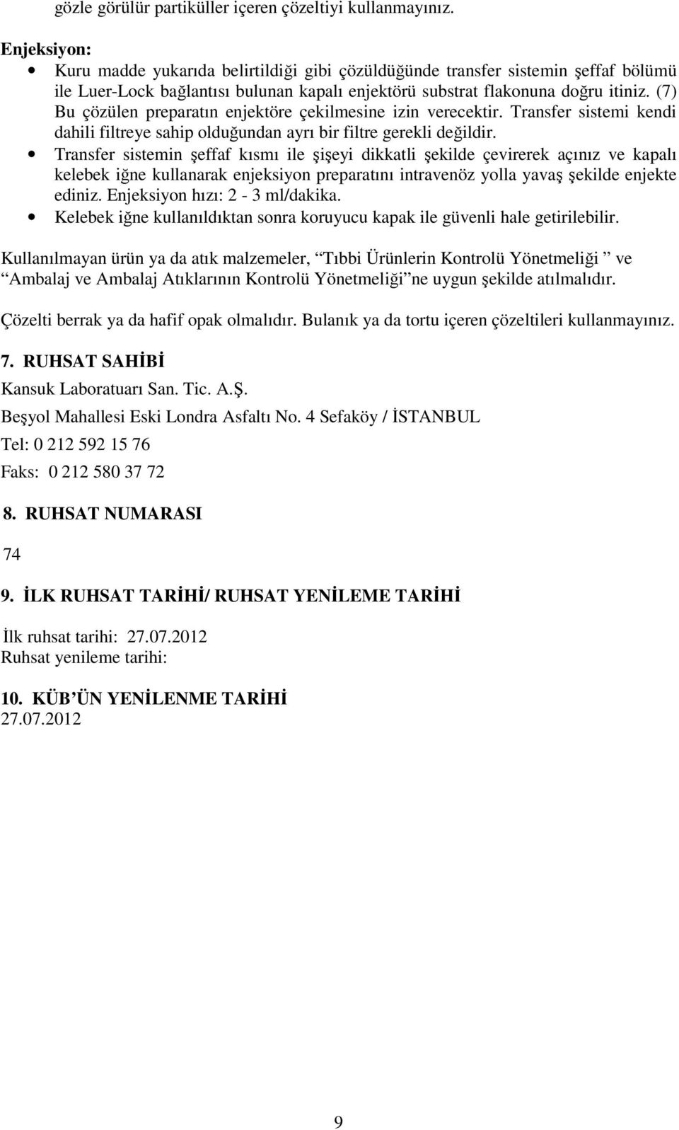 (7) Bu çözülen preparatın enjektöre çekilmesine izin verecektir. Transfer sistemi kendi dahili filtreye sahip olduğundan ayrı bir filtre gerekli değildir.