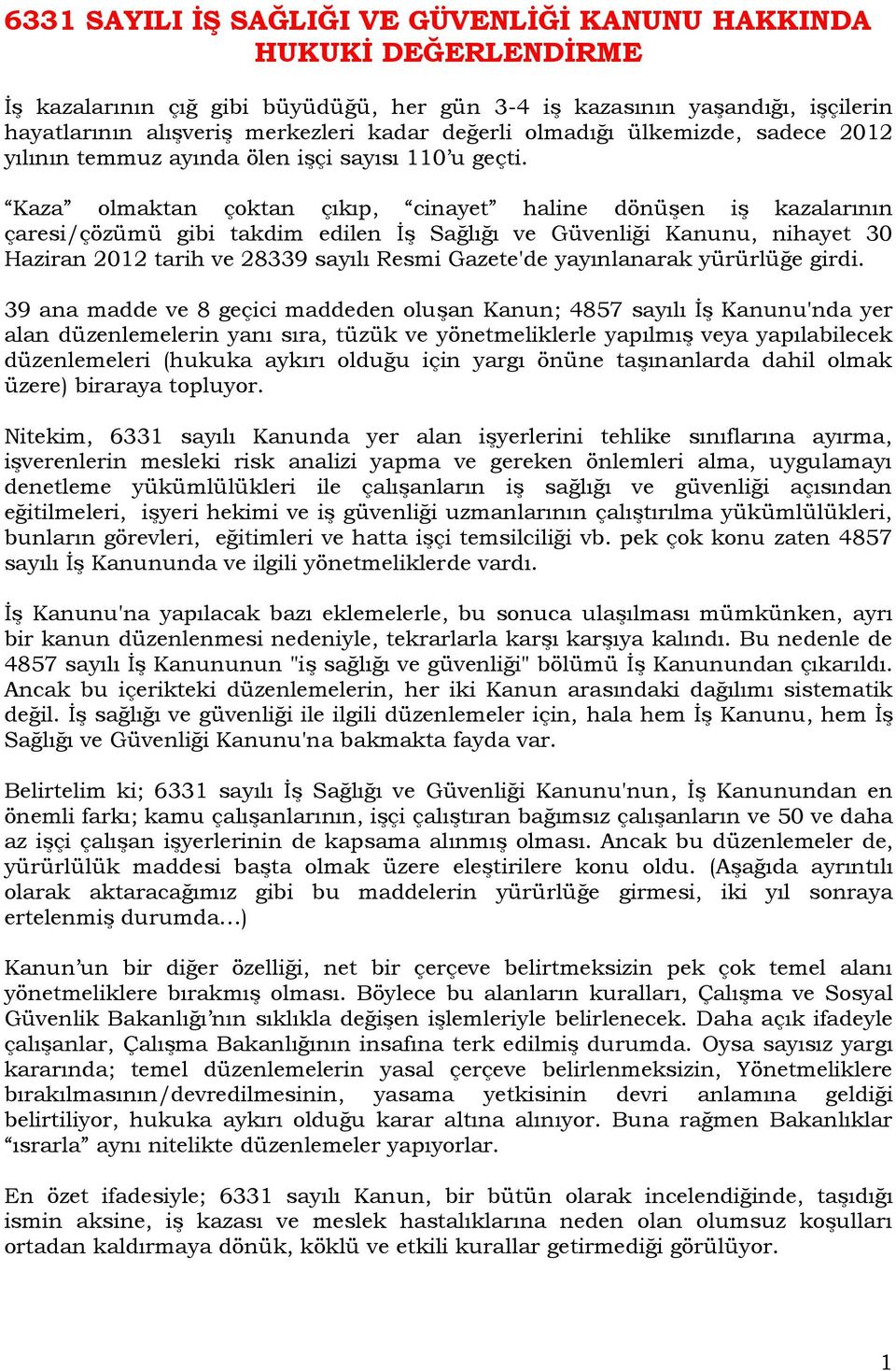 Kaza olmaktan çoktan çıkıp, cinayet haline dönüşen iş kazalarının çaresi/çözümü gibi takdim edilen İş Sağlığı ve Güvenliği Kanunu, nihayet 30 Haziran 2012 tarih ve 28339 sayılı Resmi Gazete'de