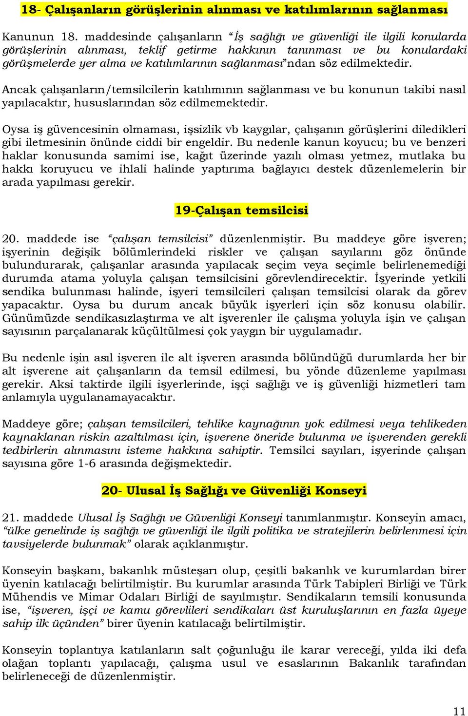 söz edilmektedir. Ancak çalışanların/temsilcilerin katılımının sağlanması ve bu konunun takibi nasıl yapılacaktır, hususlarından söz edilmemektedir.