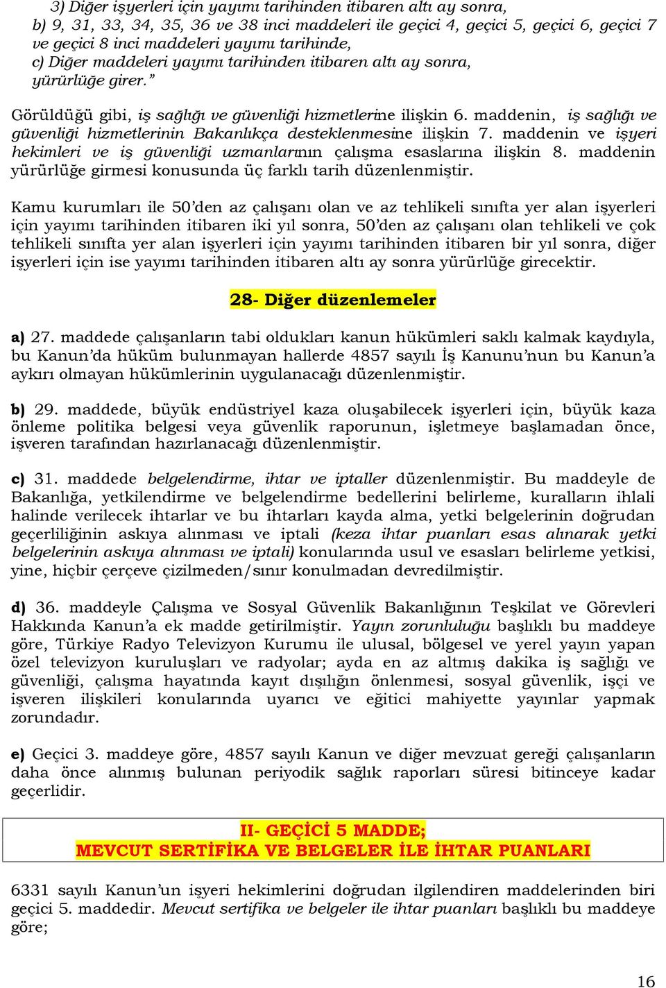 maddenin, iş sağlığı ve güvenliği hizmetlerinin Bakanlıkça desteklenmesine ilişkin 7. maddenin ve işyeri hekimleri ve iş güvenliği uzmanlarının çalışma esaslarına ilişkin 8.