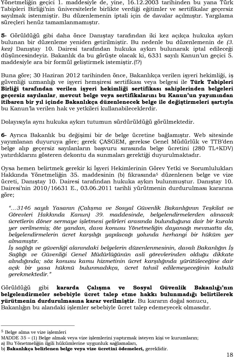 5- Görüldüğü gibi daha önce Danıştay tarafından iki kez açıkça hukuka aykırı bulunan bir düzenleme yeniden getirilmiştir. Bu nedenle bu düzenlemenin de (3. kez) Danıştay 10.