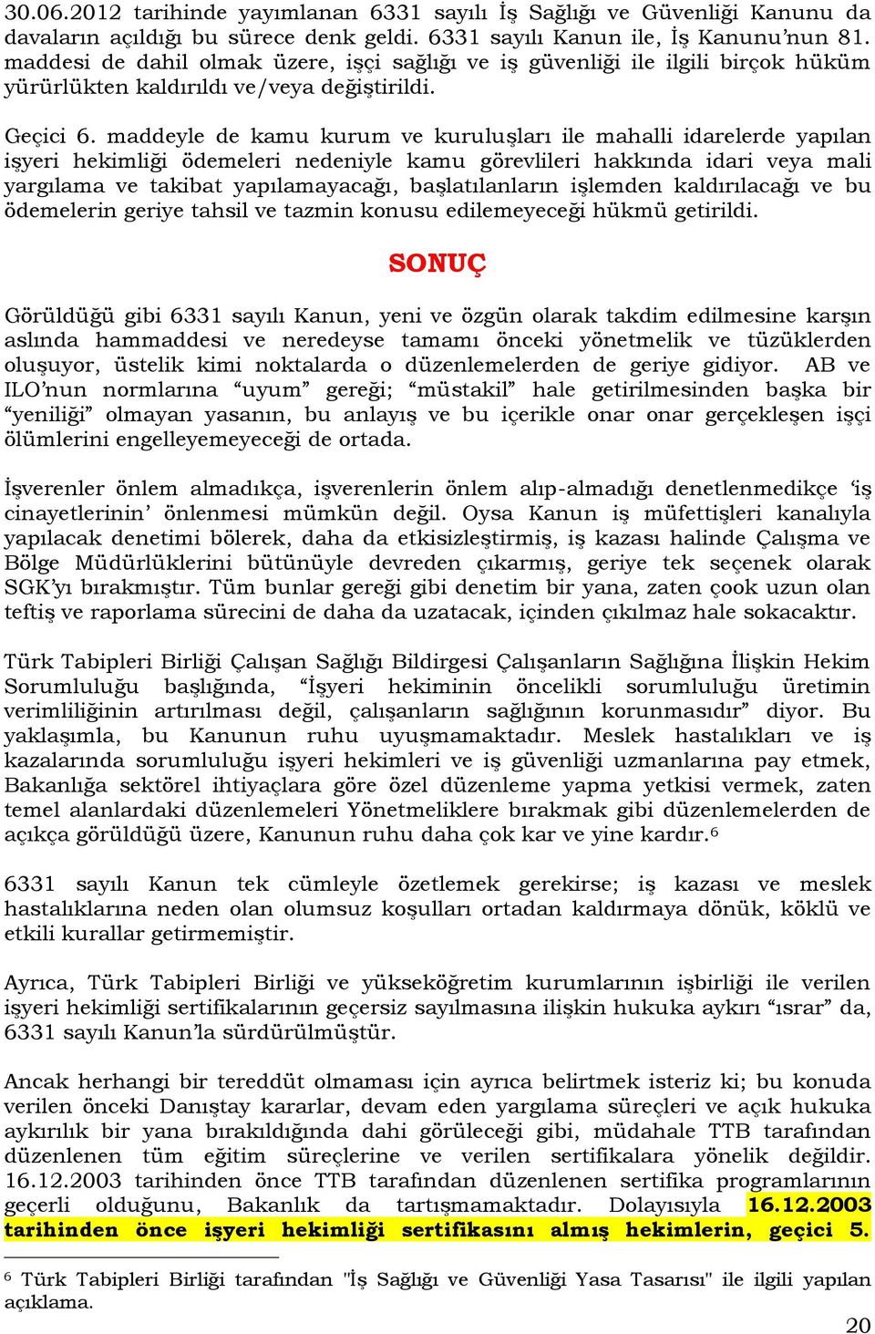 maddeyle de kamu kurum ve kuruluşları ile mahalli idarelerde yapılan işyeri hekimliği ödemeleri nedeniyle kamu görevlileri hakkında idari veya mali yargılama ve takibat yapılamayacağı,