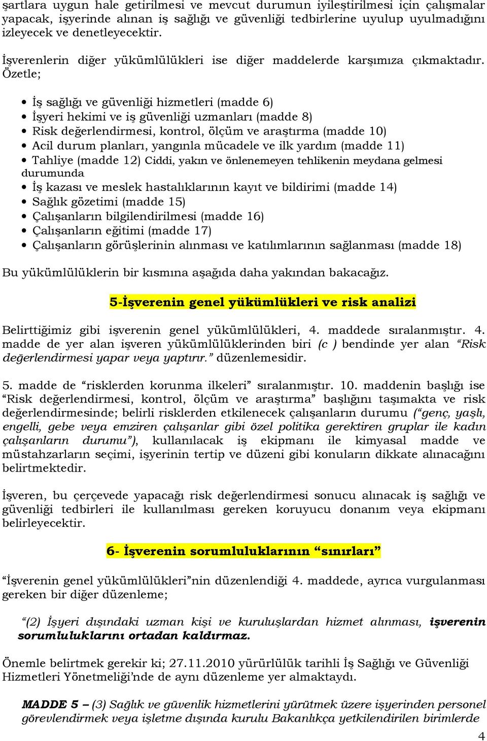 Özetle; İş sağlığı ve güvenliği hizmetleri (madde 6) İşyeri hekimi ve iş güvenliği uzmanları (madde 8) Risk değerlendirmesi, kontrol, ölçüm ve araştırma (madde 10) Acil durum planları, yangınla