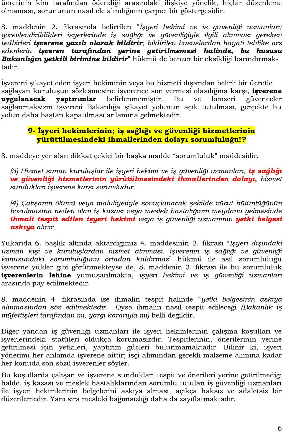 bildirilen hususlardan hayati tehlike arz edenlerin işveren tarafından yerine getirilmemesi halinde, bu hususu Bakanlığın yetkili birimine bildirir hükmü de benzer bir eksikliği barındırmaktadır.