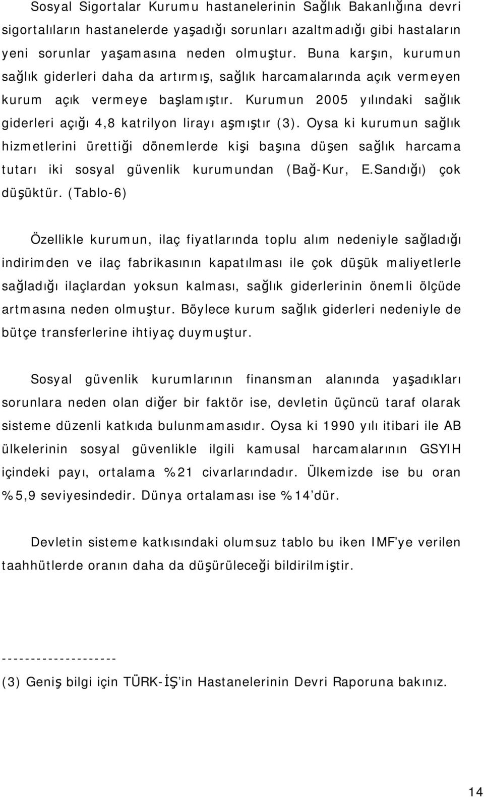 Kurumun 2005 yılındaki sağlık giderleri açığı 4,8 katrilyon lirayı aşmıştır (3).