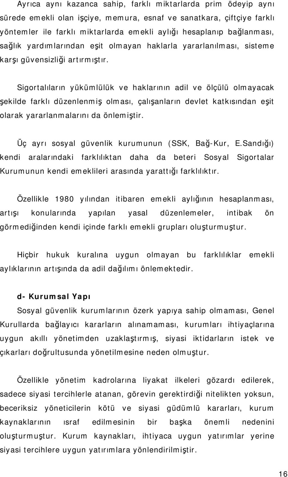 Sigortalıların yükümlülük ve haklarının adil ve ölçülü olmayacak şekilde farklı düzenlenmiş olması, çalışanların devlet katkısından eşit olarak yararlanmalarını da önlemiştir.