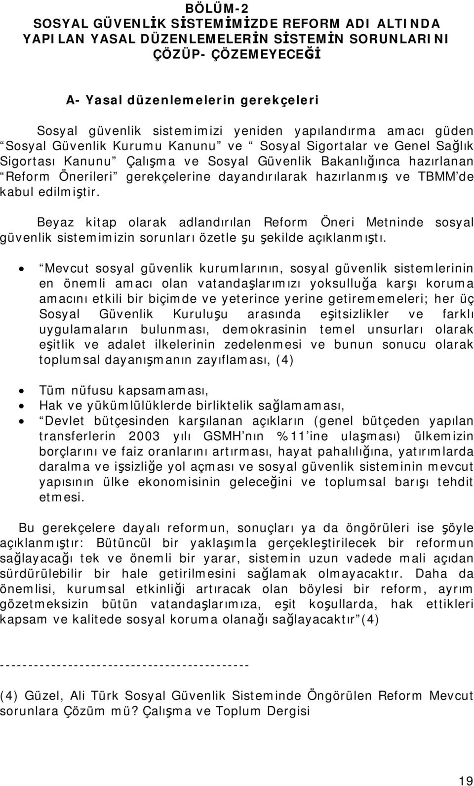 dayandırılarak hazırlanmış ve TBMM de kabul edilmiştir. Beyaz kitap olarak adlandırılan Reform Öneri Metninde sosyal güvenlik sistemimizin sorunları özetle şu şekilde açıklanmıştı.