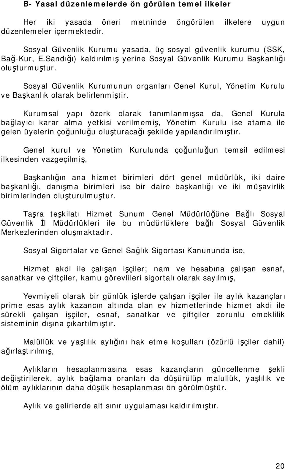 Sosyal Güvenlik Kurumunun organları Genel Kurul, Yönetim Kurulu ve Başkanlık olarak belirlenmiştir.