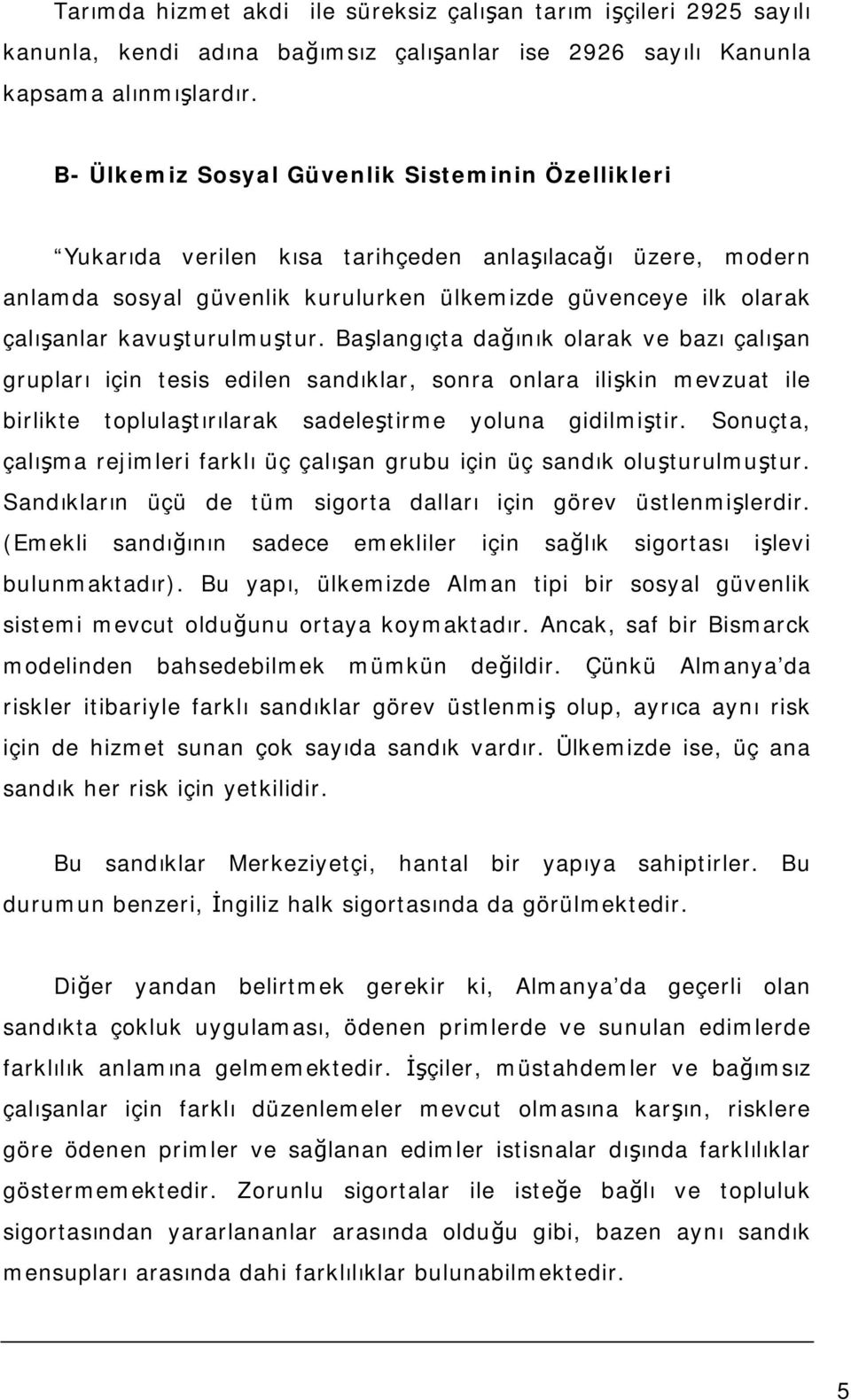 kavuşturulmuştur. Başlangıçta dağınık olarak ve bazı çalışan grupları için tesis edilen sandıklar, sonra onlara ilişkin mevzuat ile birlikte toplulaştırılarak sadeleştirme yoluna gidilmiştir.