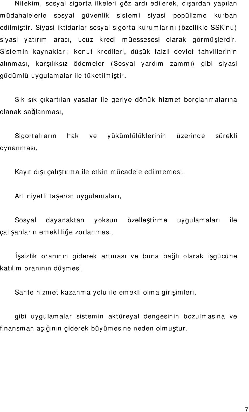 Sistemin kaynakları; konut kredileri, düşük faizli devlet tahvillerinin alınması, karşılıksız ödemeler (Sosyal yardım zammı) gibi siyasi güdümlü uygulamalar ile tüketilmiştir.