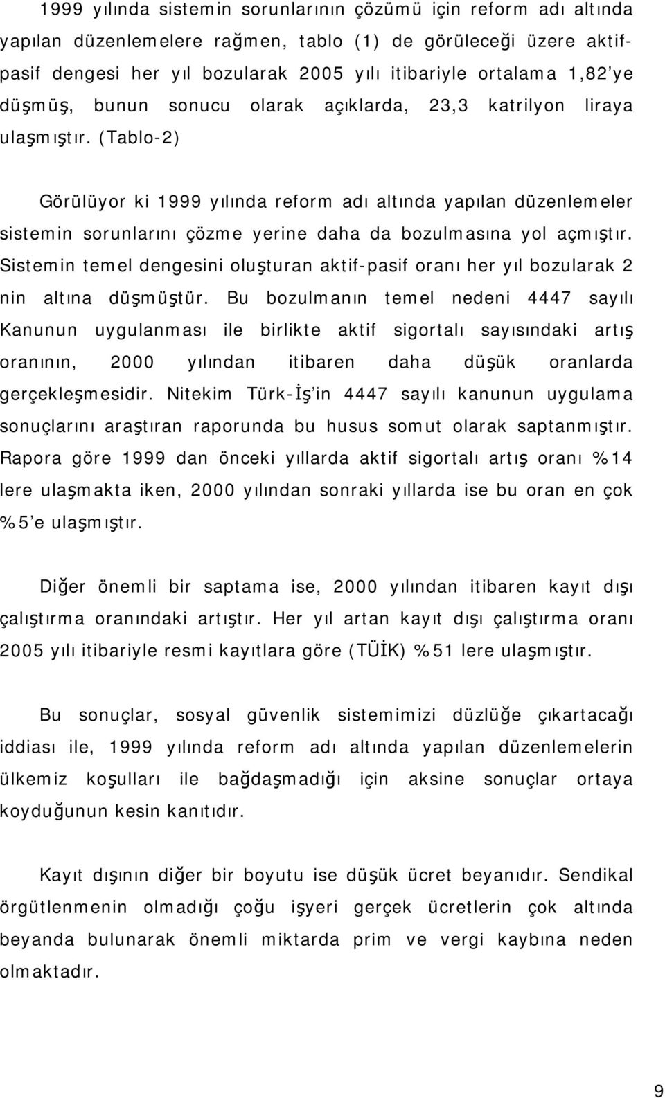 (Tablo-2) Görülüyor ki 1999 yılında reform adı altında yapılan düzenlemeler sistemin sorunlarını çözme yerine daha da bozulmasına yol açmıştır.