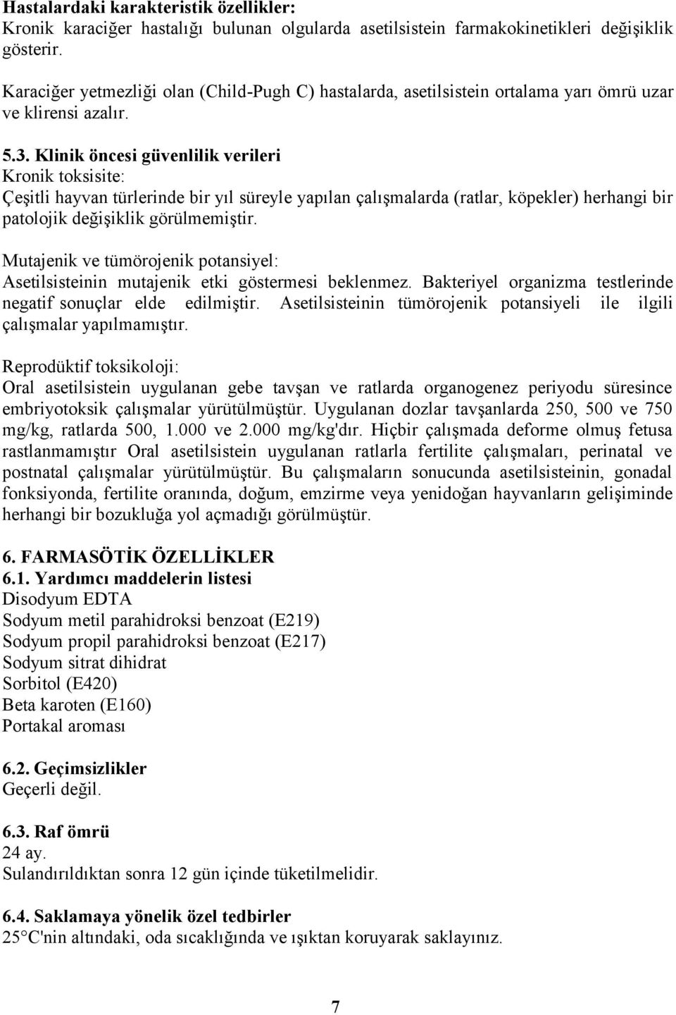 Klinik öncesi güvenlilik verileri Kronik toksisite: Çeşitli hayvan türlerinde bir yıl süreyle yapılan çalışmalarda (ratlar, köpekler) herhangi bir patolojik değişiklik görülmemiştir.