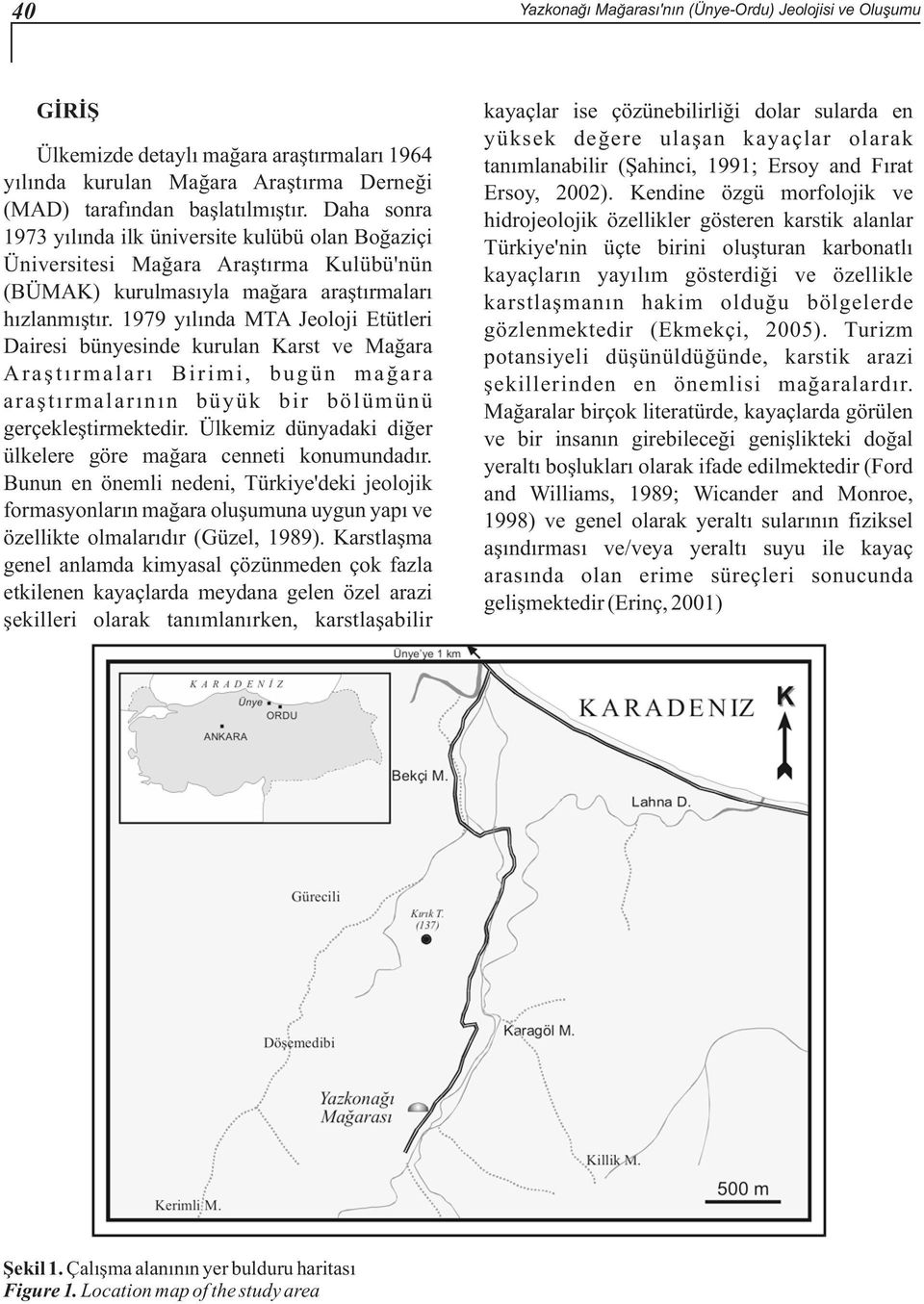 1979 yýlýnda MTA Jeoloji Etütleri Dairesi bünyesinde kurulan Karst ve Maðara Araþtýrmalarý Birimi, bugün maðara araþtýrmalarýnýn büyük bir bölümünü gerçekleþtirmektedir.