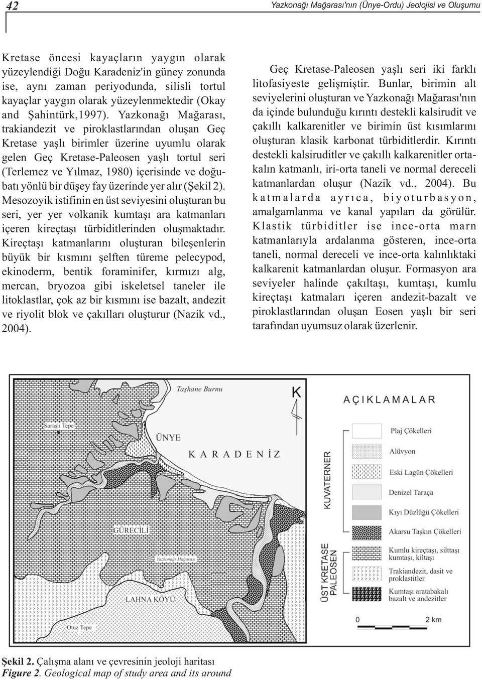 Yazkonaðý Maðarasý, trakiandezit ve piroklastlarýndan oluþan Geç Kretase yaþlý birimler üzerine uyumlu olarak gelen Geç Kretase-Paleosen yaþlý tortul seri (Terlemez ve Yýlmaz, 1980) içerisinde ve