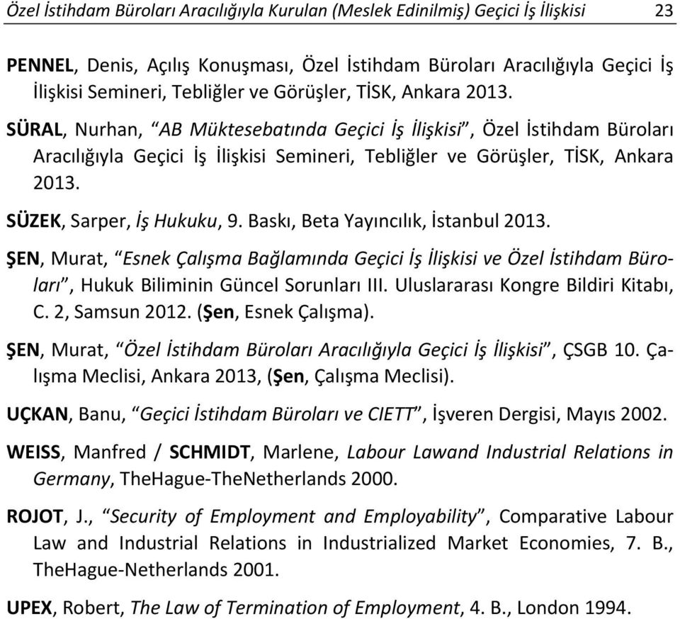 SÜZEK, Sarper, İş Hukuku, 9. Baskı, Beta Yayıncılık, İstanbul 2013. ŞEN, Murat, Esnek Çalışma Bağlamında Geçici İş İlişkisi ve Özel İstihdam Büroları, Hukuk Biliminin Güncel Sorunları III.