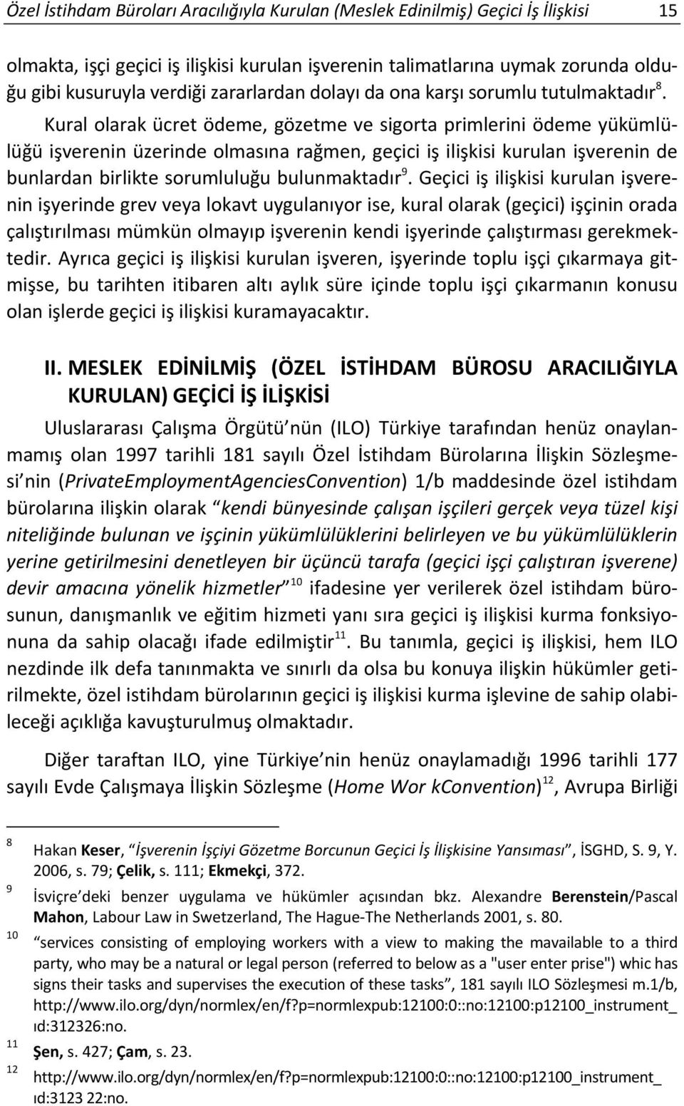 Kural olarak ücret ödeme, gözetme ve sigorta primlerini ödeme yükümlülüğü işverenin üzerinde olmasına rağmen, geçici iş ilişkisi kurulan işverenin de bunlardan birlikte sorumluluğu bulunmaktadır 9.