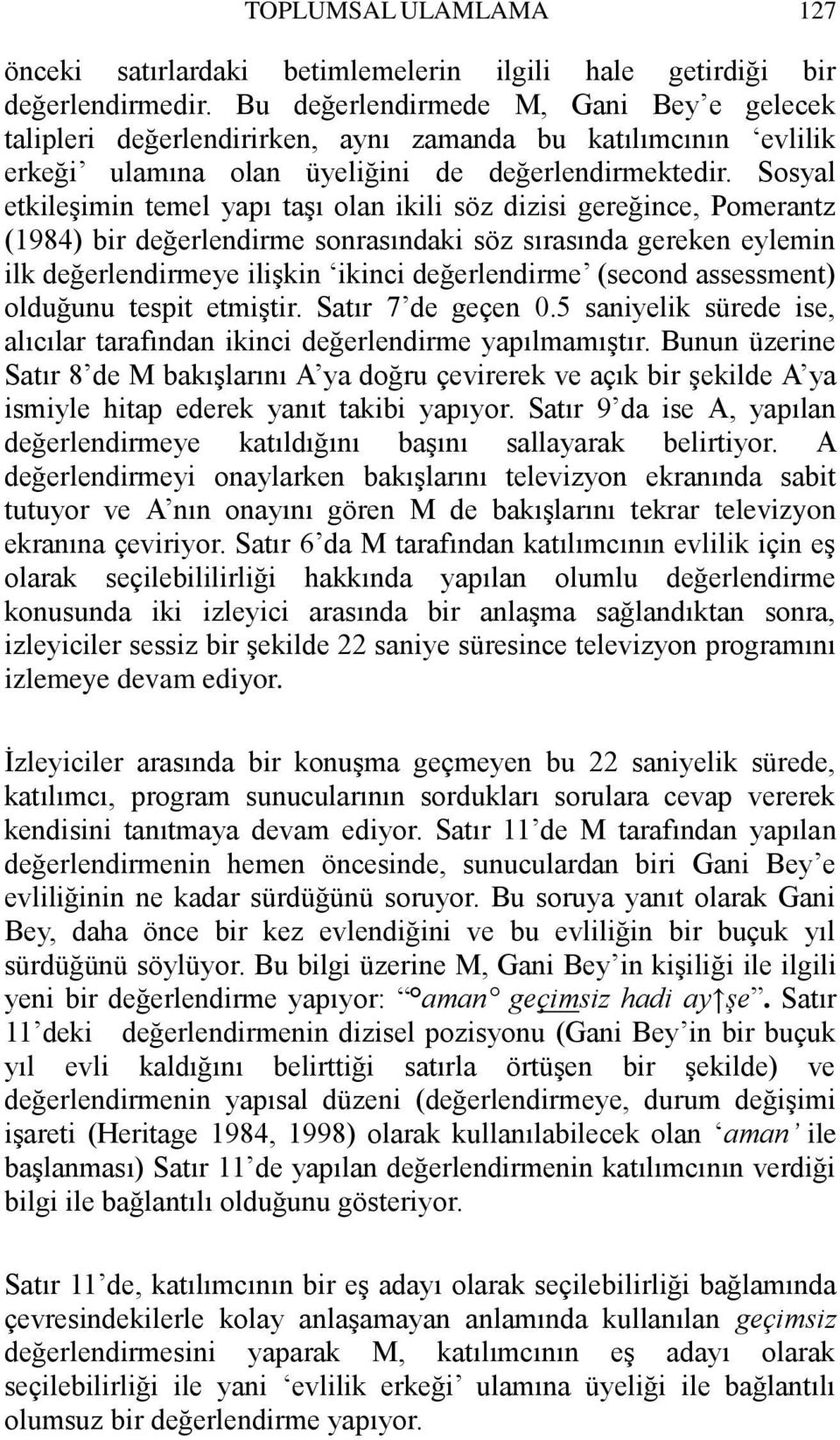 Sosyal etkileşimin temel yapı taşı olan ikili söz dizisi gereğince, Pomerantz (1984) bir değerlendirme sonrasındaki söz sırasında gereken eylemin ilk değerlendirmeye ilişkin ikinci değerlendirme