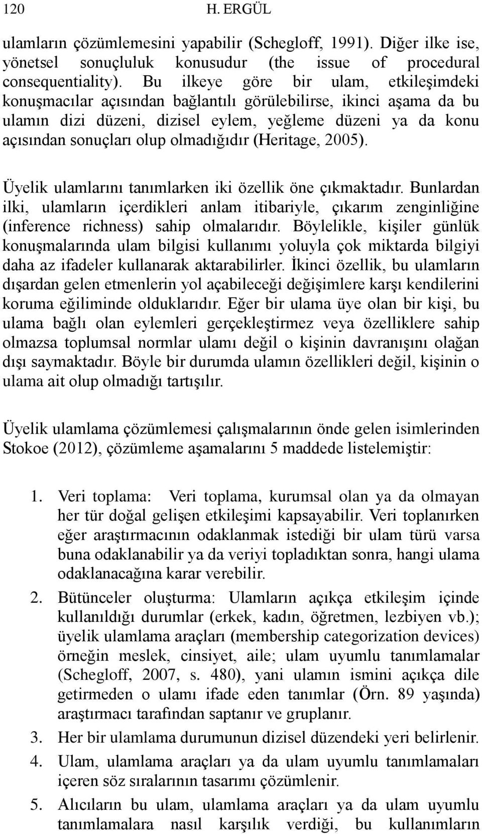 olmadığıdır (Heritage, 2005). Üyelik ulamlarını tanımlarken iki özellik öne çıkmaktadır.