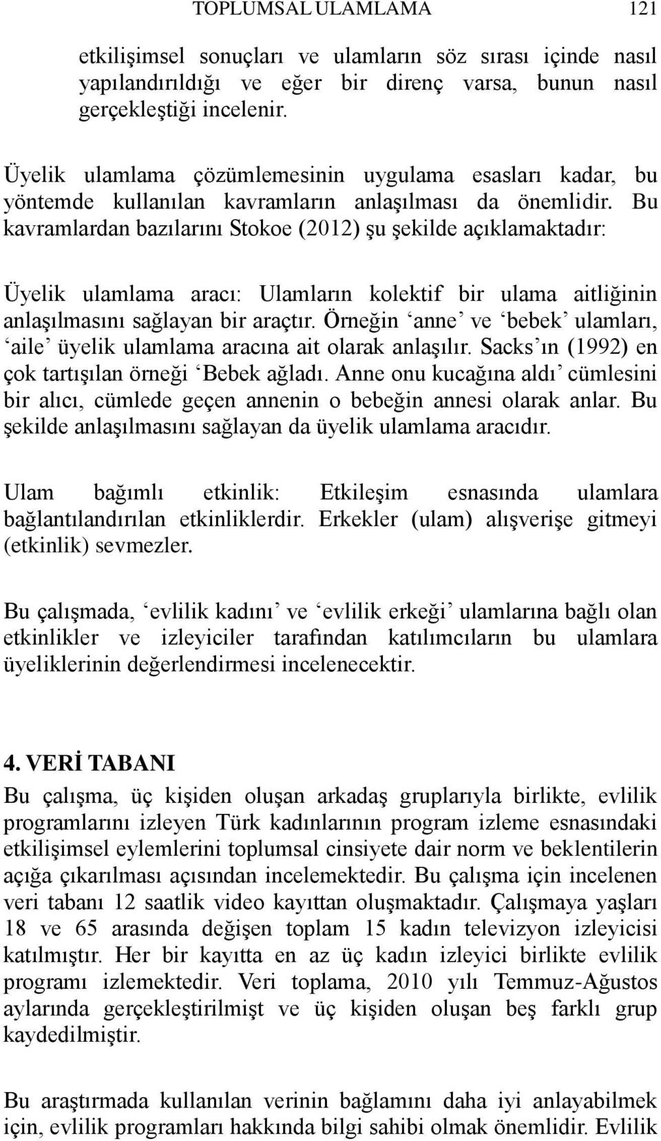 Bu kavramlardan bazılarını Stokoe (2012) şu şekilde açıklamaktadır: Üyelik ulamlama aracı: Ulamların kolektif bir ulama aitliğinin anlaşılmasını sağlayan bir araçtır.