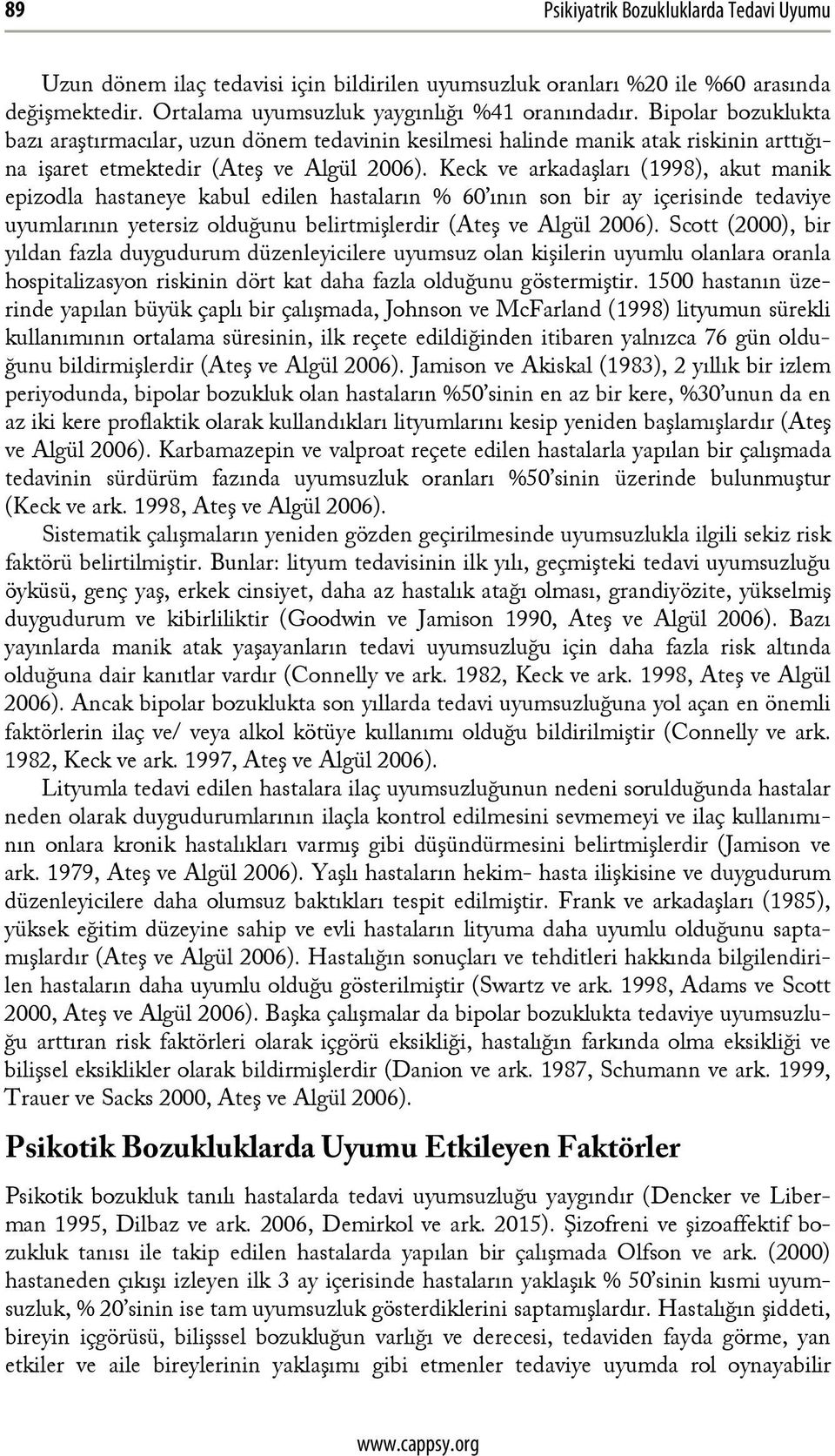 Keck ve arkadaşları (1998), akut manik epizodla hastaneye kabul edilen hastaların % 60 ının son bir ay içerisinde tedaviye uyumlarının yetersiz olduğunu belirtmişlerdir (Ateş ve Algül 2006).