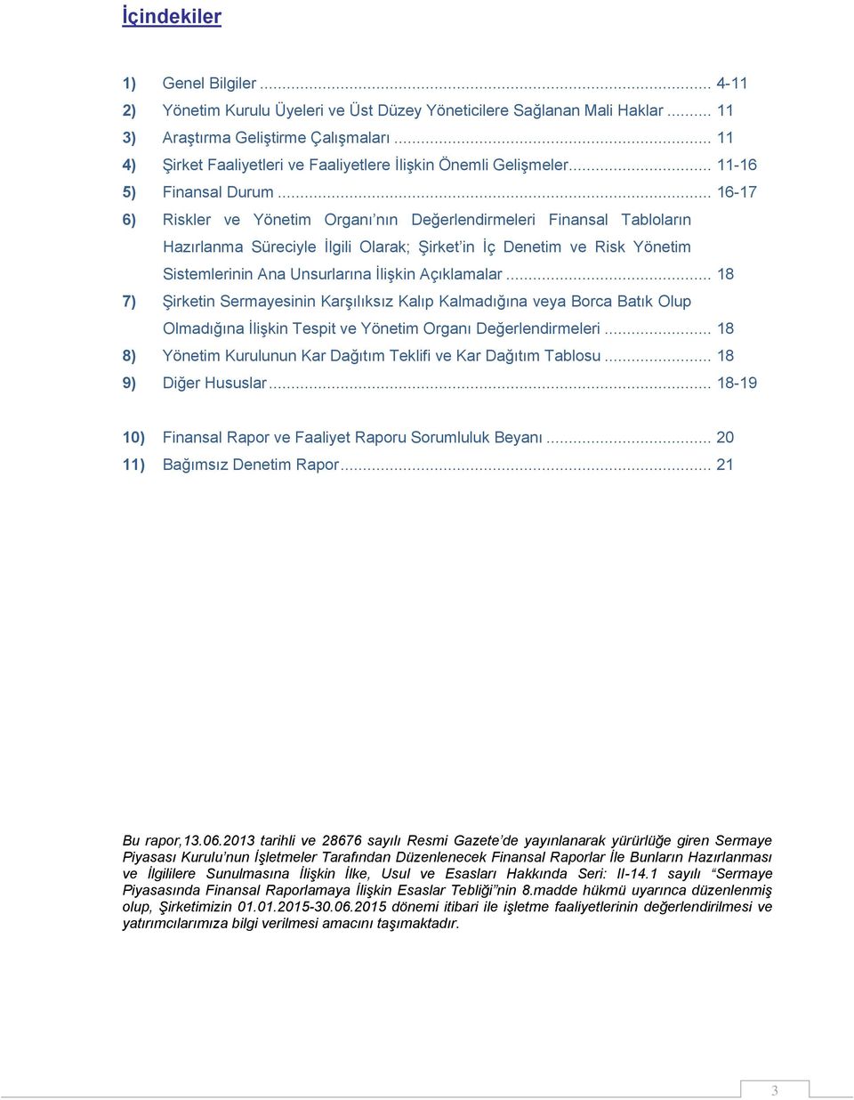 .. 16-17 6) Riskler ve Yönetim Organı nın Değerlendirmeleri Finansal Tabloların Hazırlanma Süreciyle İlgili Olarak; Şirket in İç Denetim ve Risk Yönetim Sistemlerinin Ana Unsurlarına İlişkin