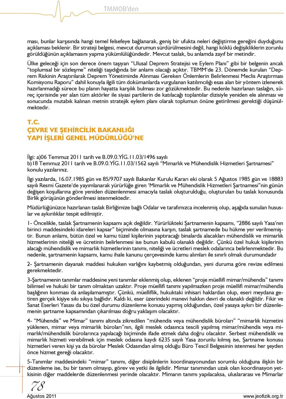 Ülke geleceği için son derece önem taşıyan Ulusal Deprem Stratejisi ve Eylem Planı gibi bir belgenin ancak toplumsal bir sözleşme niteliği taşıdığında bir anlamı olacağı açıktır. TBMM de 23.