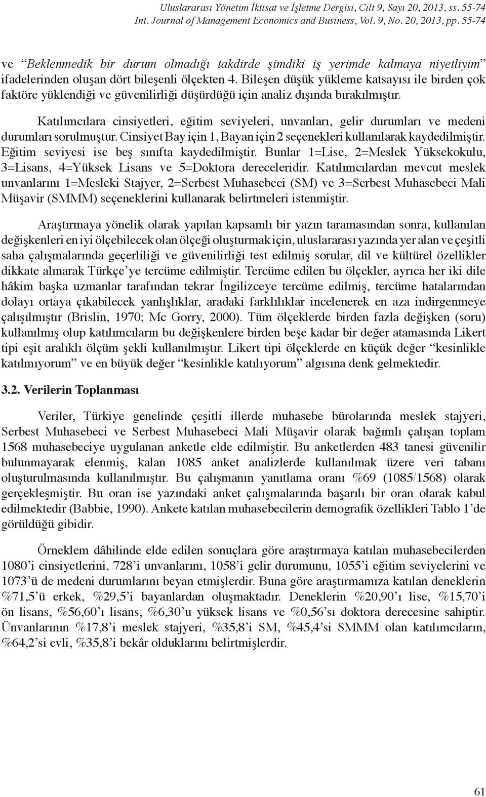 Bileşen düşük yükleme katsayısı ile birden çok faktöre yüklendiği ve güvenilirliği düşürdüğü için analiz dışında bırakılmıştır.