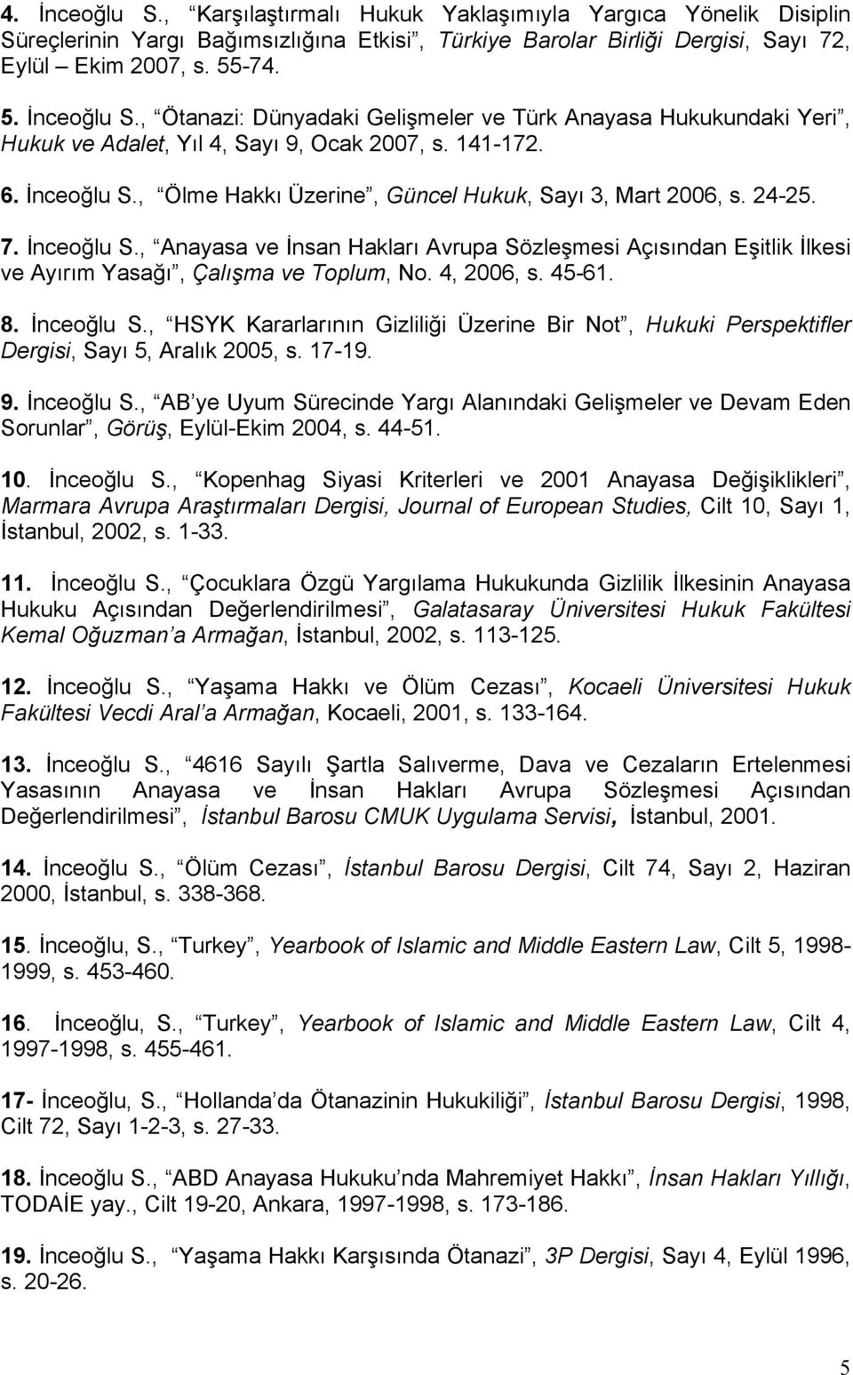 4, 2006, s. 45-61. 8. İnceoğlu S., HSYK Kararlarının Gizliliği Üzerine Bir Not, Hukuki Perspektifler Dergisi, Sayı 5, Aralık 2005, s. 17-19. 9. İnceoğlu S., AB ye Uyum Sürecinde Yargı Alanındaki Gelişmeler ve Devam Eden Sorunlar, Görüş, Eylül-Ekim 2004, s.