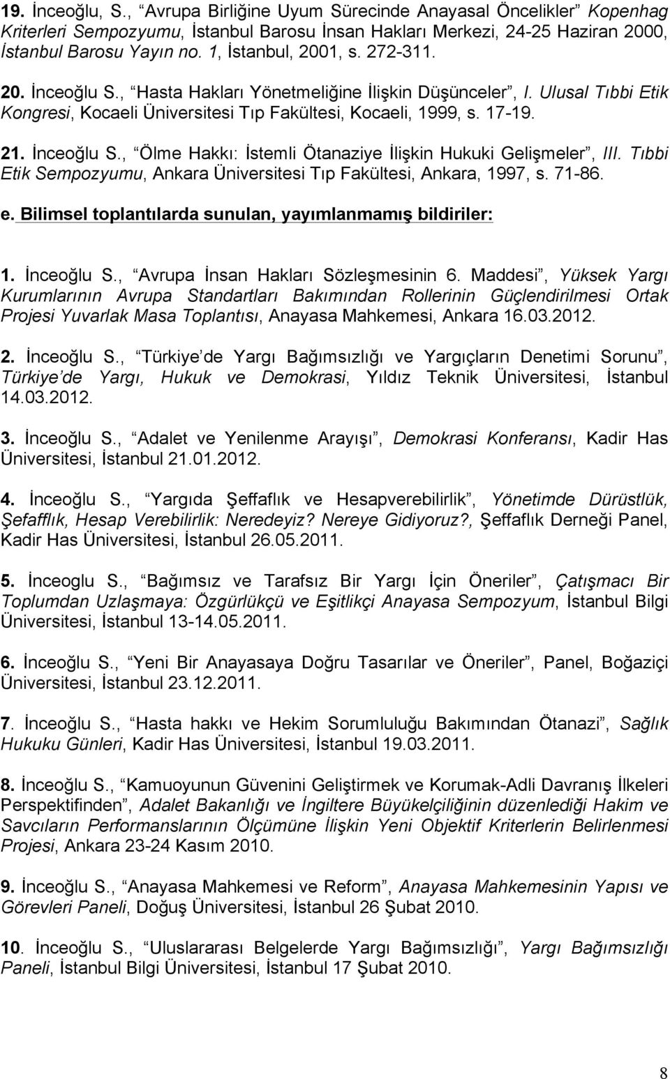 İnceoğlu S., Ölme Hakkı: İstemli Ötanaziye İlişkin Hukuki Gelişmeler, III. Tıbbi Etik Sempozyumu, Ankara Üniversitesi Tıp Fakültesi, Ankara, 1997, s. 71-86. e.