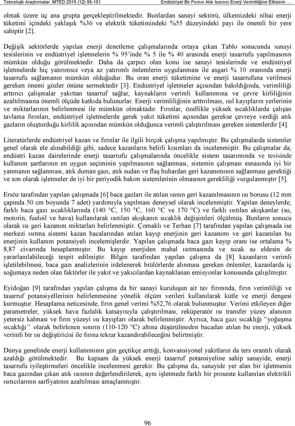 ortaya çıkan Tablo sonucunda sanayi tesislerinin ve endüstriyel işletmelerin % 95 inde % 5 ile % 40 arasında enerji tasarrufu yapılmasının mümkün olduğu görülmektedir Daha da çarpıcı olan konu ise