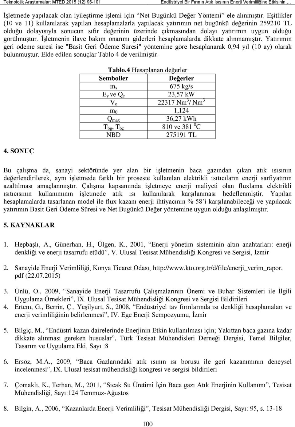 yatırımın uygun olduğu görülmüştür İşletmenin ilave bakım onarımı giderleri hesaplamalarda dikkate alınmamıştır Yatırımın geri ödeme süresi ise "Basit Geri Ödeme Süresi" yöntemine göre hesaplanarak