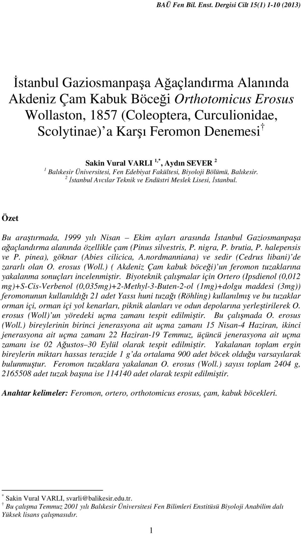 Özet Bu araştırmada, 1999 yılı Nisan Ekim ayları arasında İstanbul Gaziosmanpaşa ağaçlandırma alanında özellikle çam (Pinus silvestris, P. nigra, P. brutia, P. halepensis ve P.
