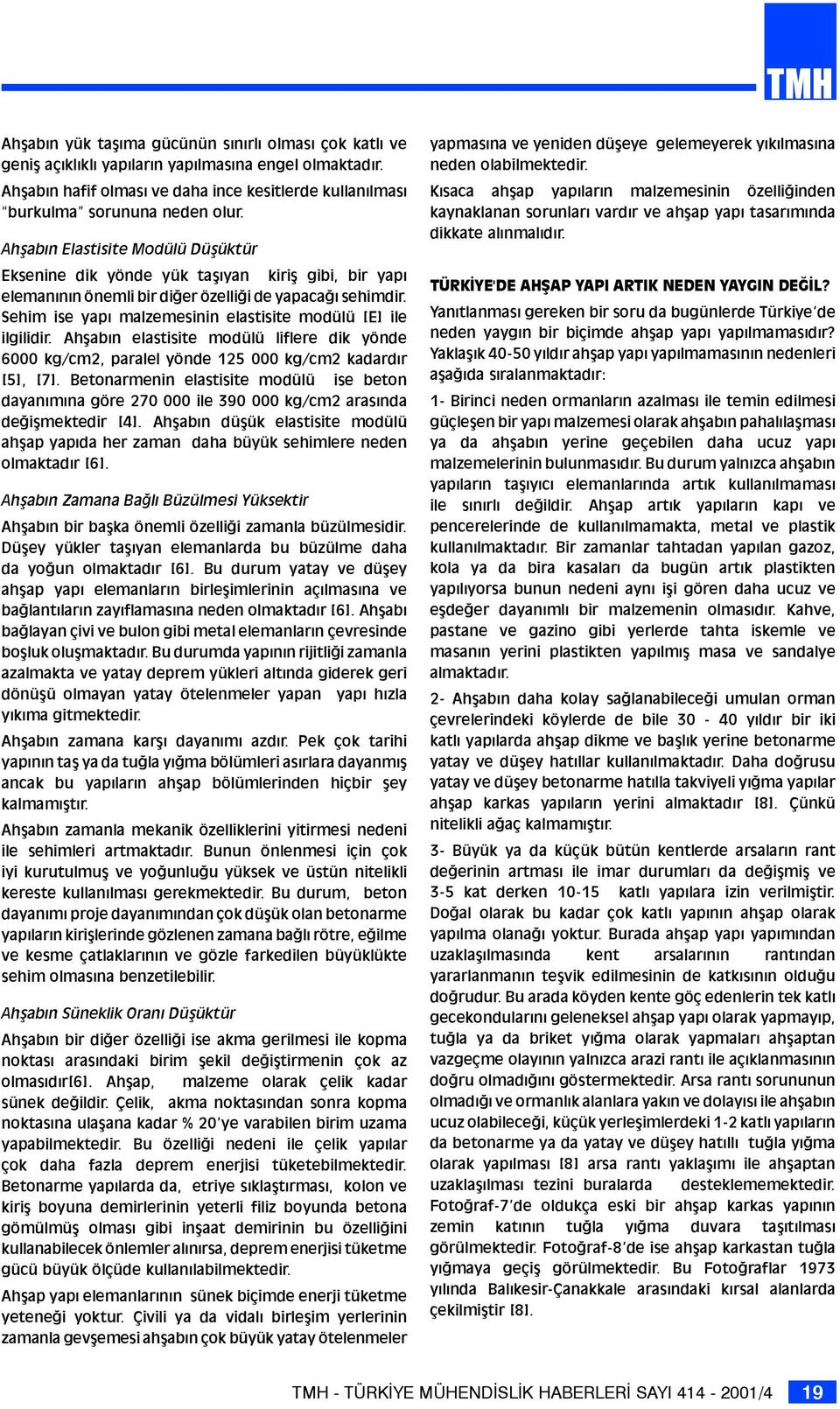 Sehim ise yapý malzemesinin elastisite modülü [E] ile ilgilidir. Ahþabýn elastisite modülü liflere dik yönde 6000 kg/cm2, paralel yönde 125 000 kg/cm2 kadardýr [5], [7].