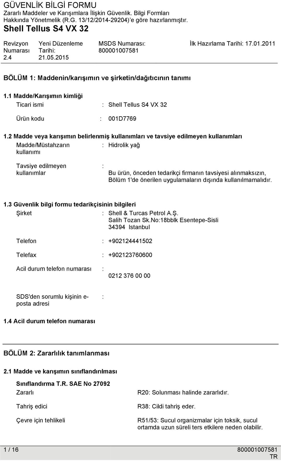 tavsiyesi alınmaksızın, Bölüm 1'de önerilen uygulamaların dışında kullanılmamalıdır. 1.3 Güvenlik bilgi formu tedarikçisinin bilgileri Şirket : Shell & Turcas Petrol A.Ş. Salih Tozan Sk.