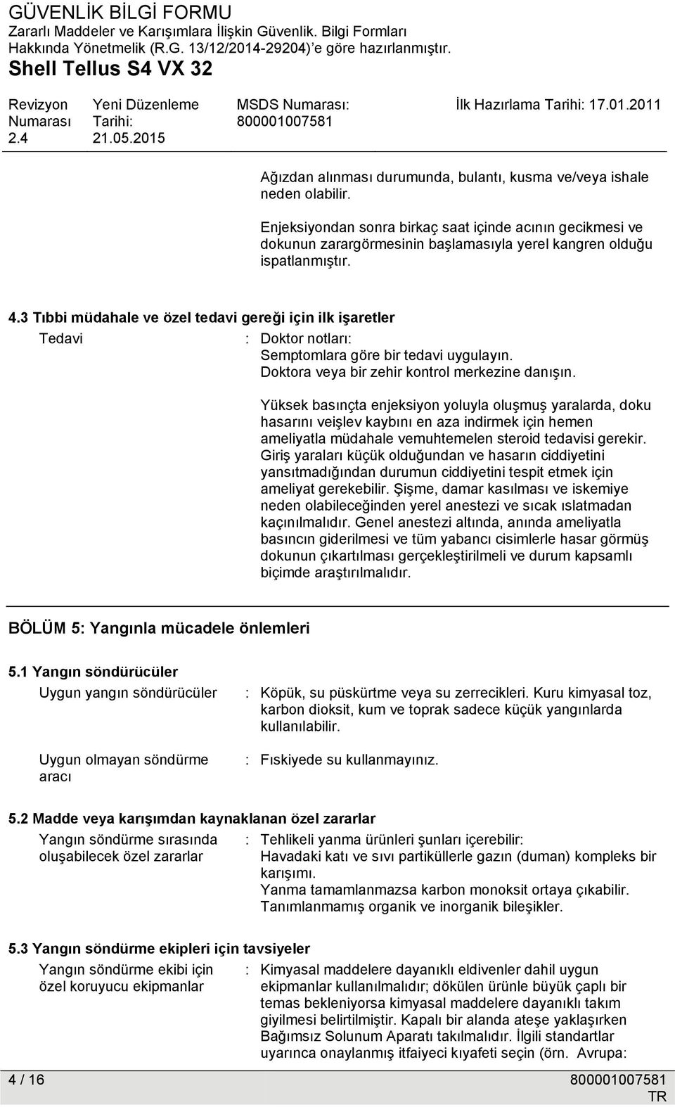 3 Tıbbi müdahale ve özel tedavi gereği için ilk işaretler Tedavi : Doktor notları: Semptomlara göre bir tedavi uygulayın. Doktora veya bir zehir kontrol merkezine danışın.