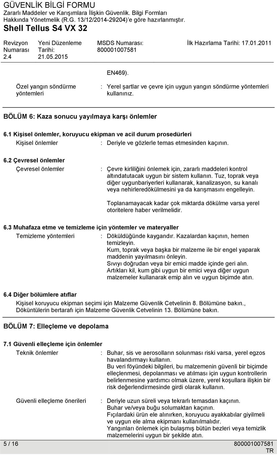 2 Çevresel önlemler Çevresel önlemler : Çevre kirliliğini önlemek için, zararlı maddeleri kontrol altındatutacak uygun bir sistem kullanın.